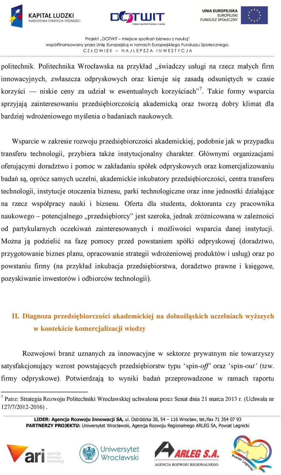 ewentualnych korzyściach 7. Takie formy wsparcia sprzyjają zainteresowaniu przedsiębiorczością akademicką oraz tworzą dobry klimat dla bardziej wdrożeniowego myślenia o badaniach naukowych.