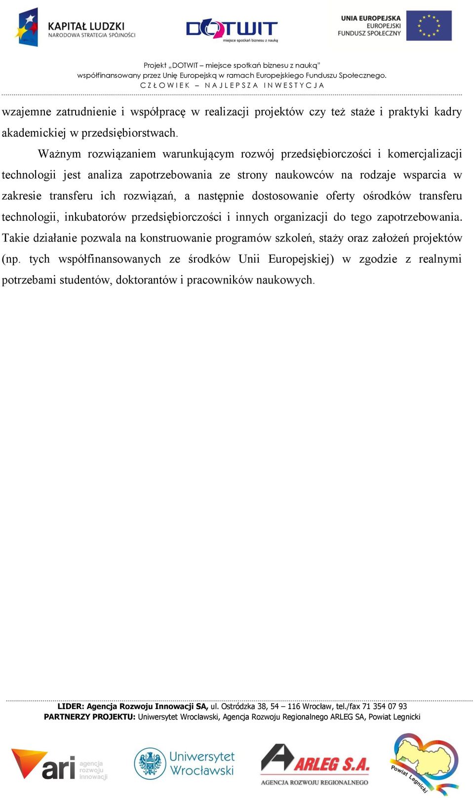 transferu ich rozwiązań, a następnie dostosowanie oferty ośrodków transferu technologii, inkubatorów przedsiębiorczości i innych organizacji do tego zapotrzebowania.