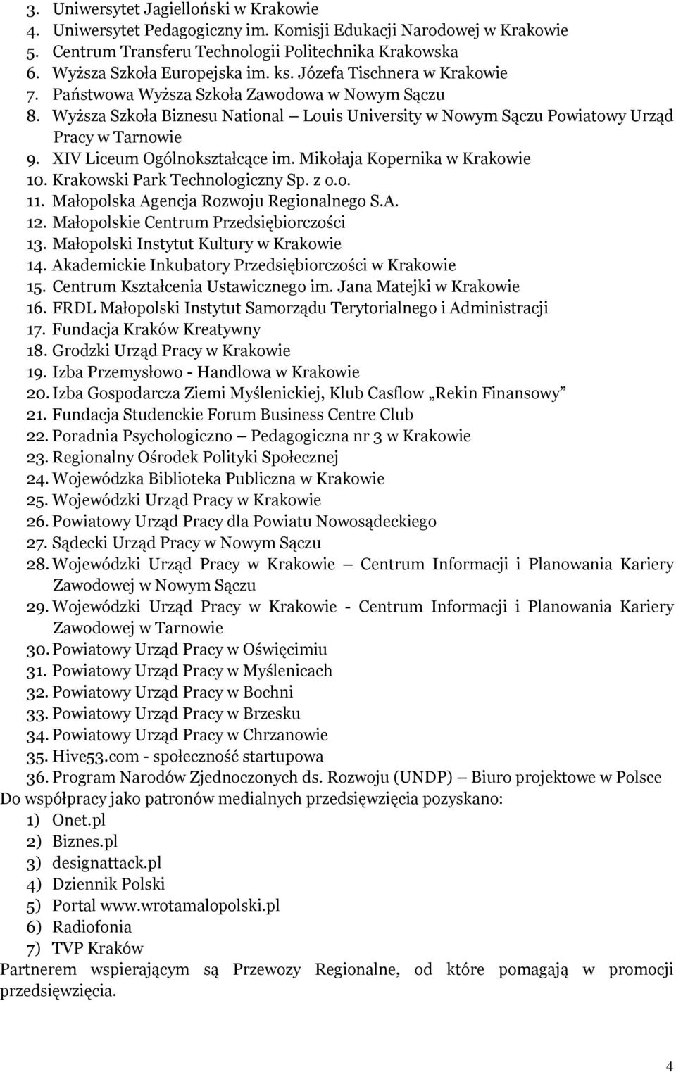 XIV Liceum Ogólnokształcące im. Mikołaja Kopernika w Krakowie 10. Krakowski Park Technologiczny Sp. z o.o. 11. Małopolska Agencja Rozwoju Regionalnego S.A. 12.