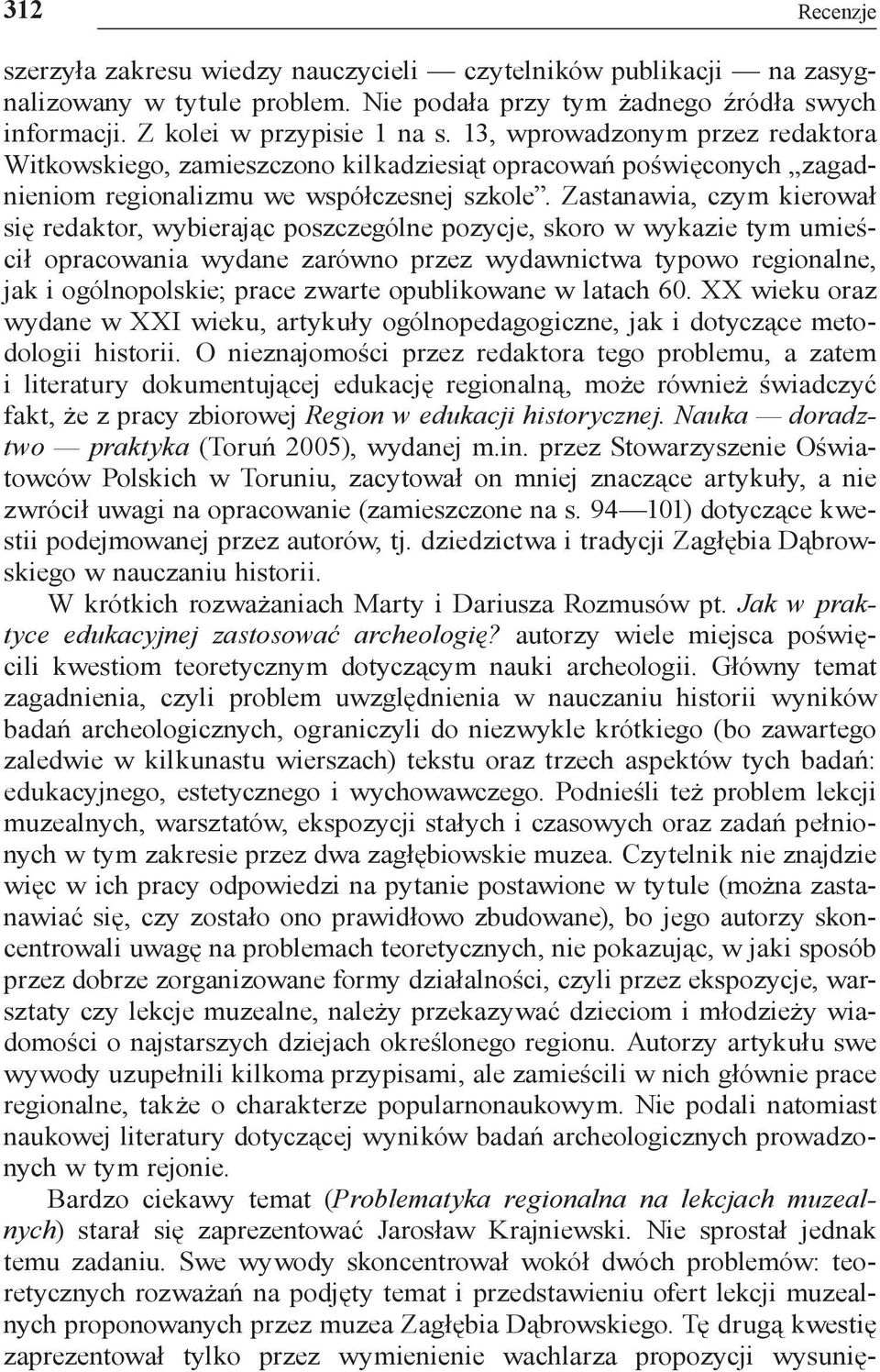 Zastanawia, czym kierował się redaktor, wybierając poszczególne pozycje, skoro w wykazie tym umieścił opracowania wydane zarówno przez wydawnictwa typowo regionalne, jak i ogólnopolskie; prace zwarte