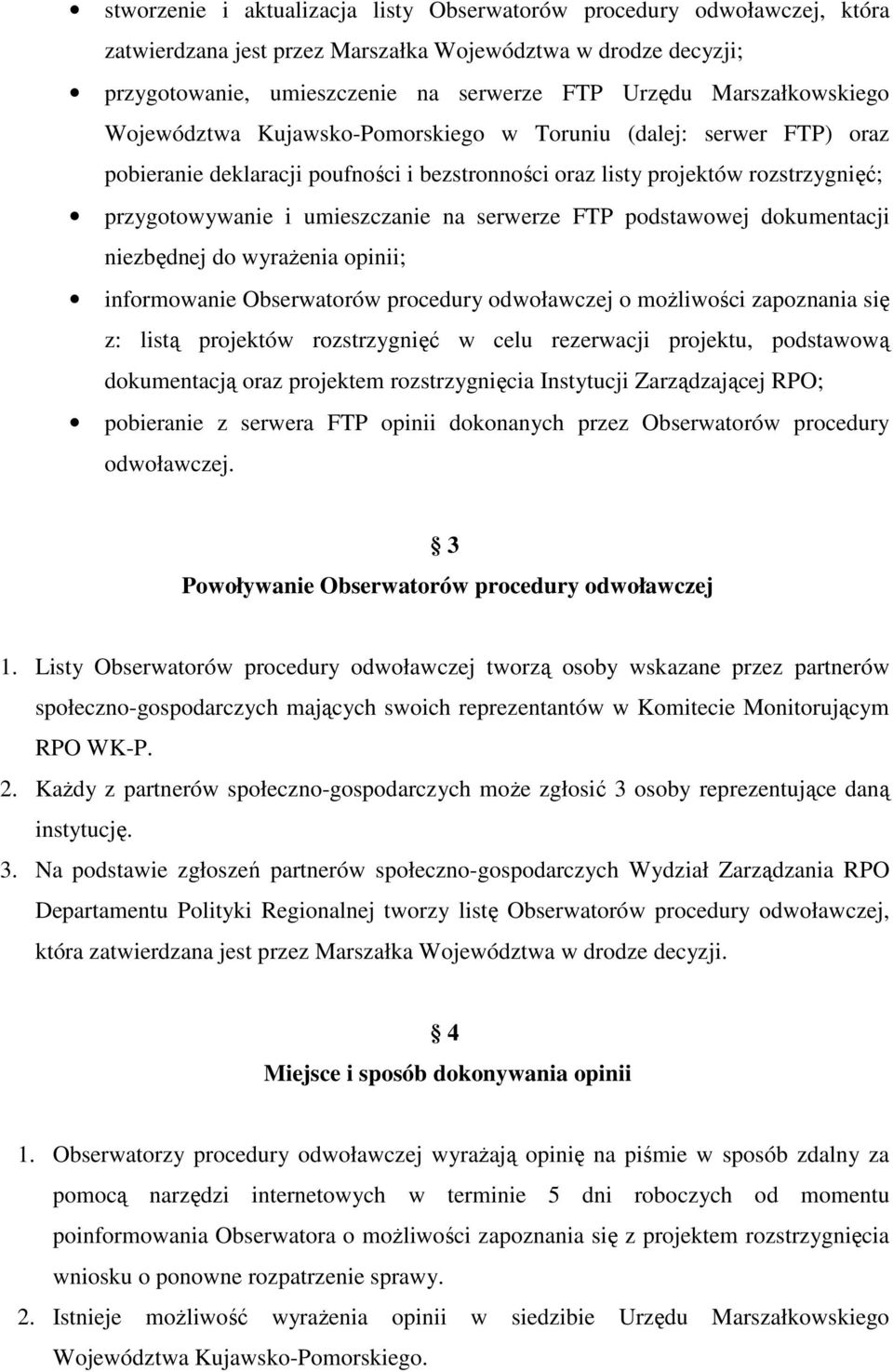 na serwerze FTP podstawowej dokumentacji niezbędnej do wyraŝenia opinii; informowanie Obserwatorów procedury odwoławczej o moŝliwości zapoznania się z: listą projektów rozstrzygnięć w celu rezerwacji