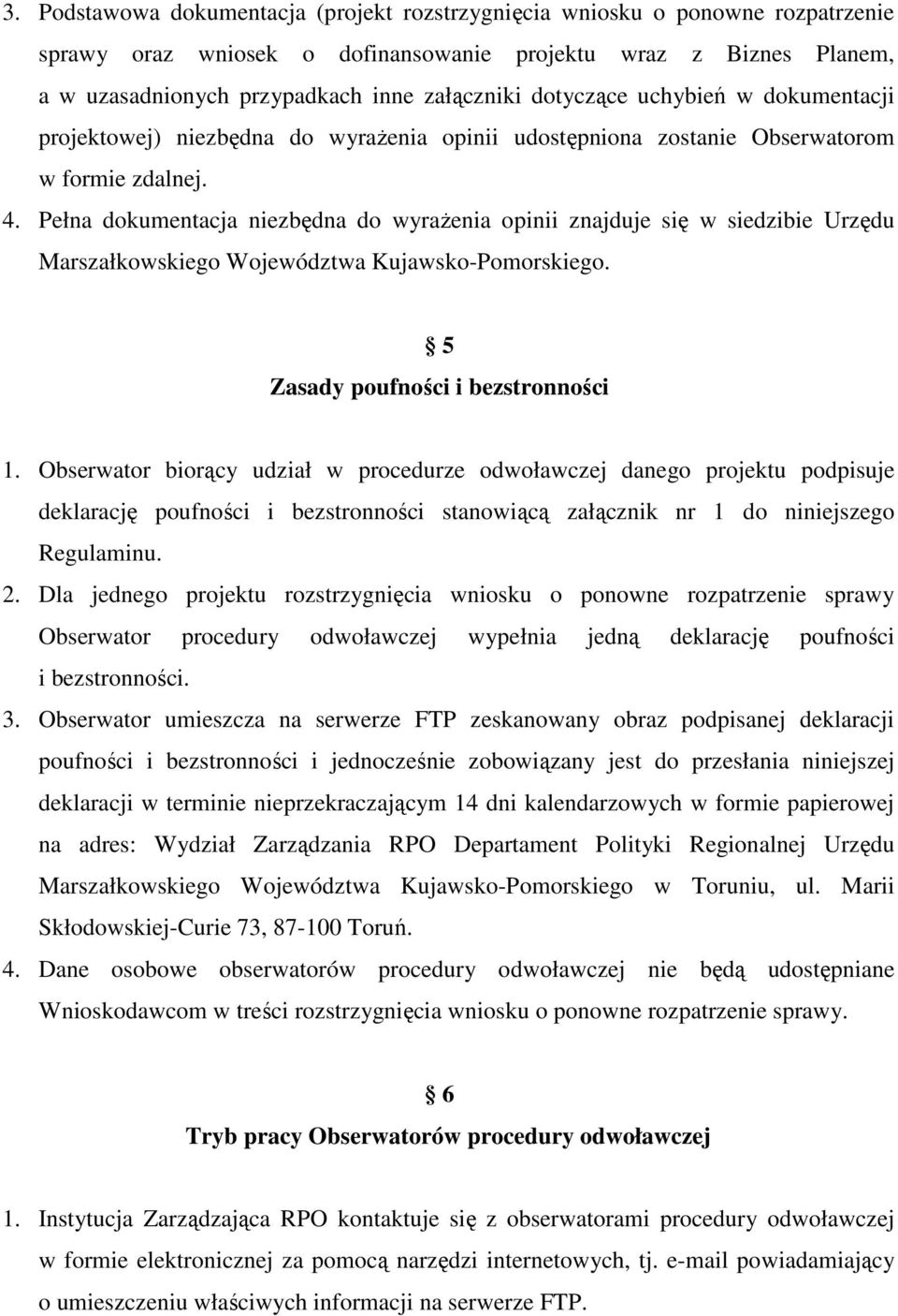 Pełna dokumentacja niezbędna do wyraŝenia opinii znajduje się w siedzibie Urzędu Marszałkowskiego Województwa Kujawsko-Pomorskiego. 5 Zasady poufności i bezstronności 1.