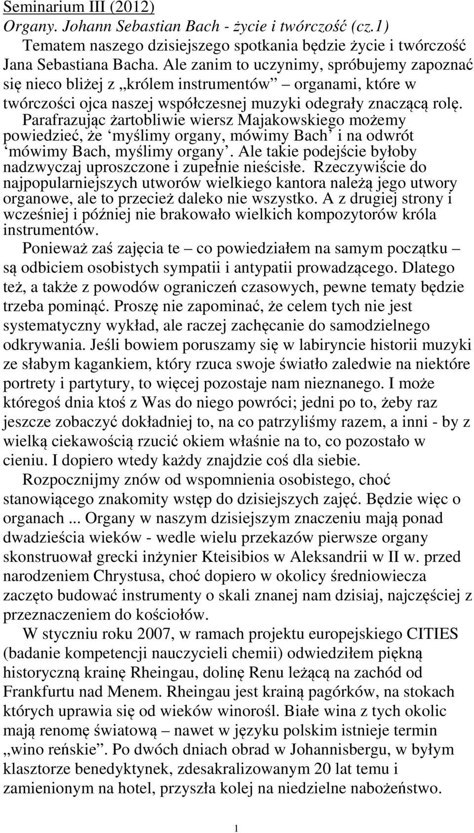 Parafrazując żartobliwie wiersz Majakowskiego możemy powiedzieć, że myślimy organy, mówimy Bach i na odwrót mówimy Bach, myślimy organy.