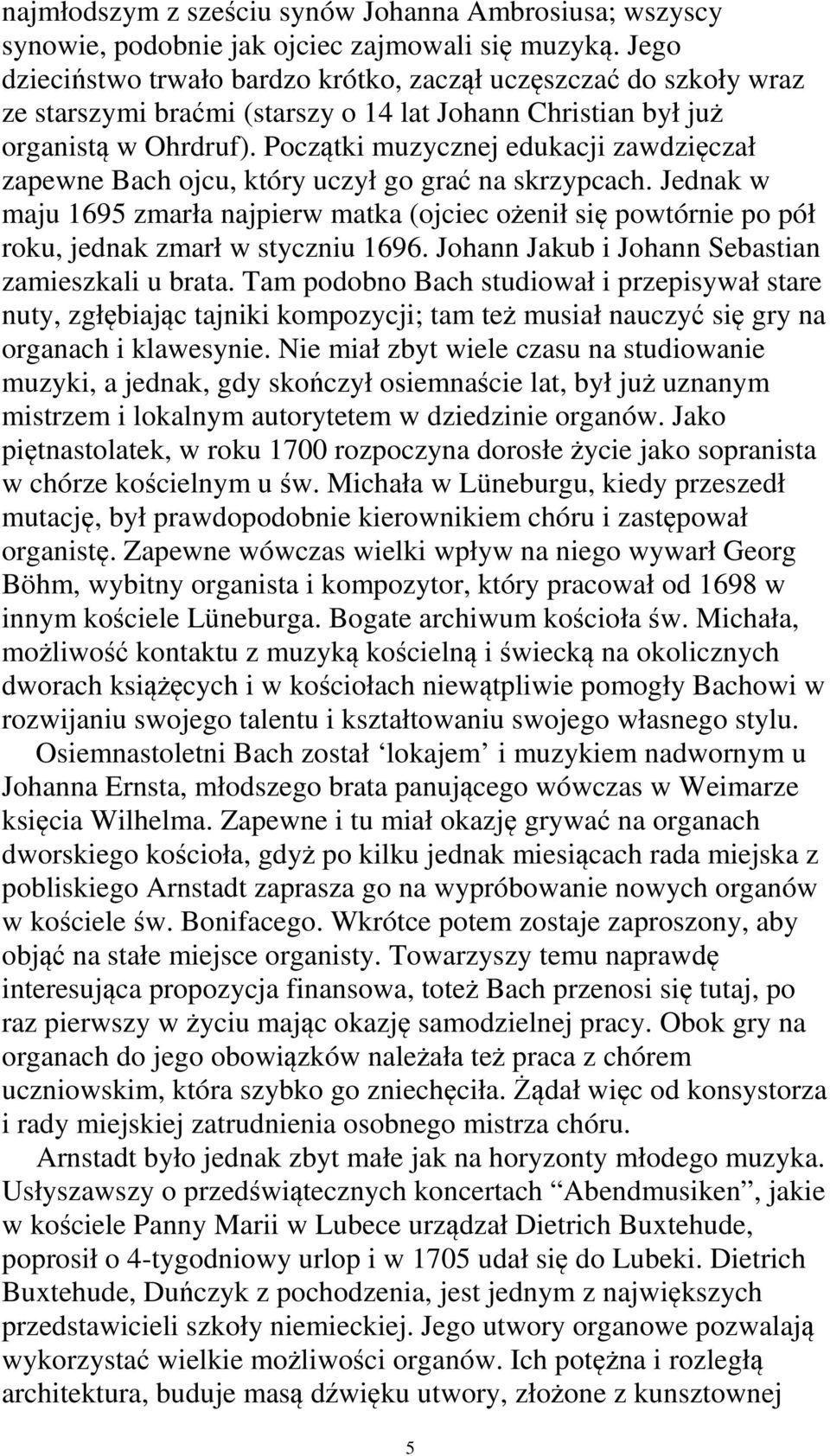 Początki muzycznej edukacji zawdzięczał zapewne Bach ojcu, który uczył go grać na skrzypcach.
