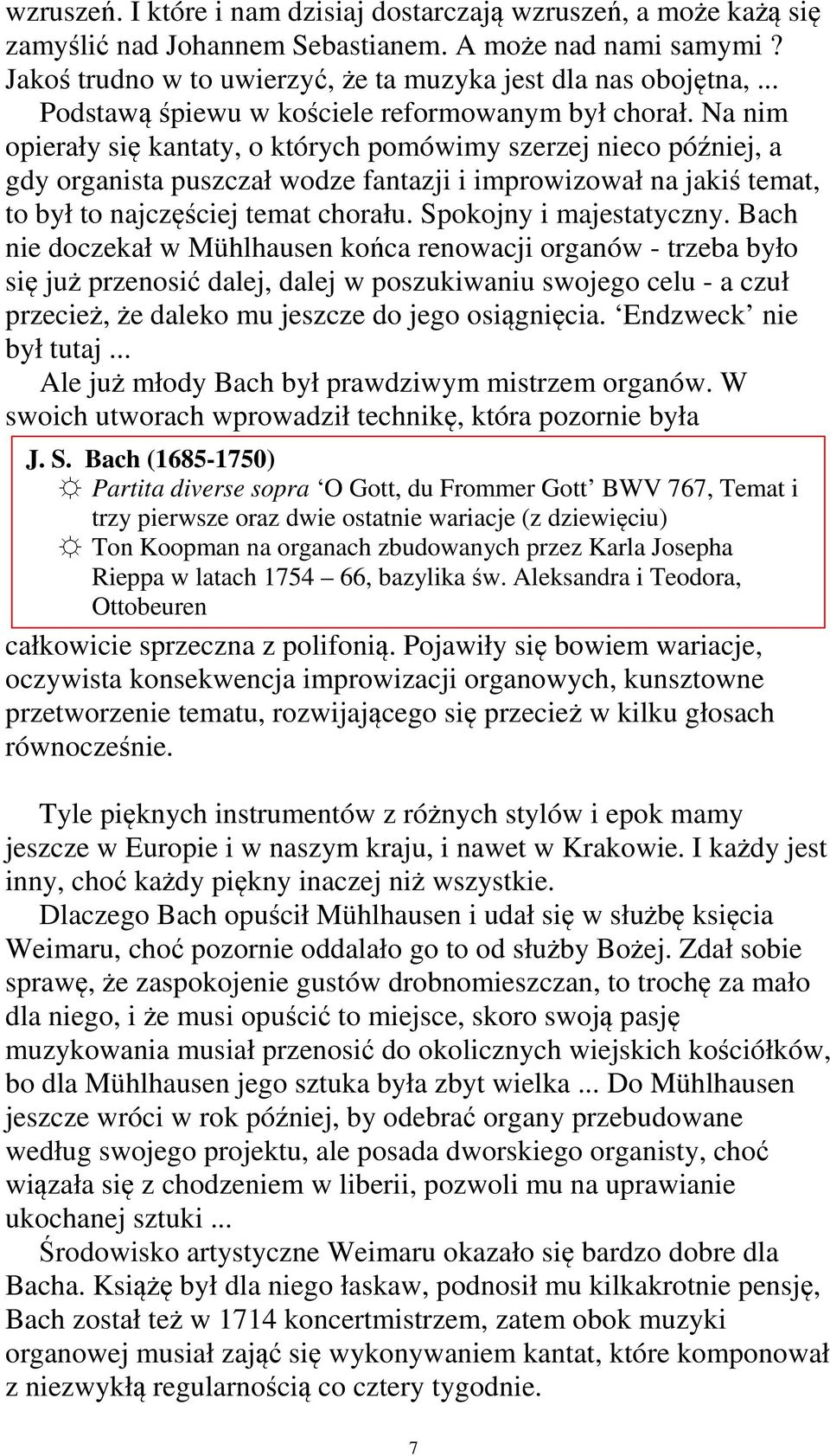 Na nim opierały się kantaty, o których pomówimy szerzej nieco później, a gdy organista puszczał wodze fantazji i improwizował na jakiś temat, to był to najczęściej temat chorału.