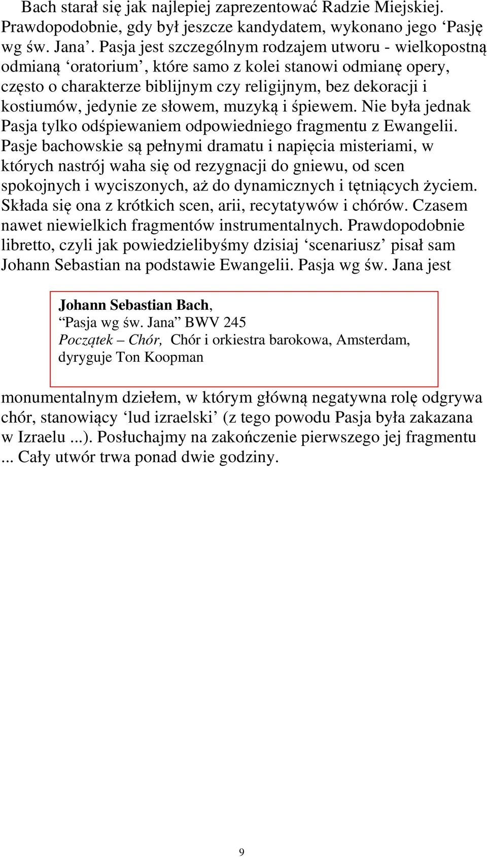 słowem, muzyką i śpiewem. Nie była jednak Pasja tylko odśpiewaniem odpowiedniego fragmentu z Ewangelii.