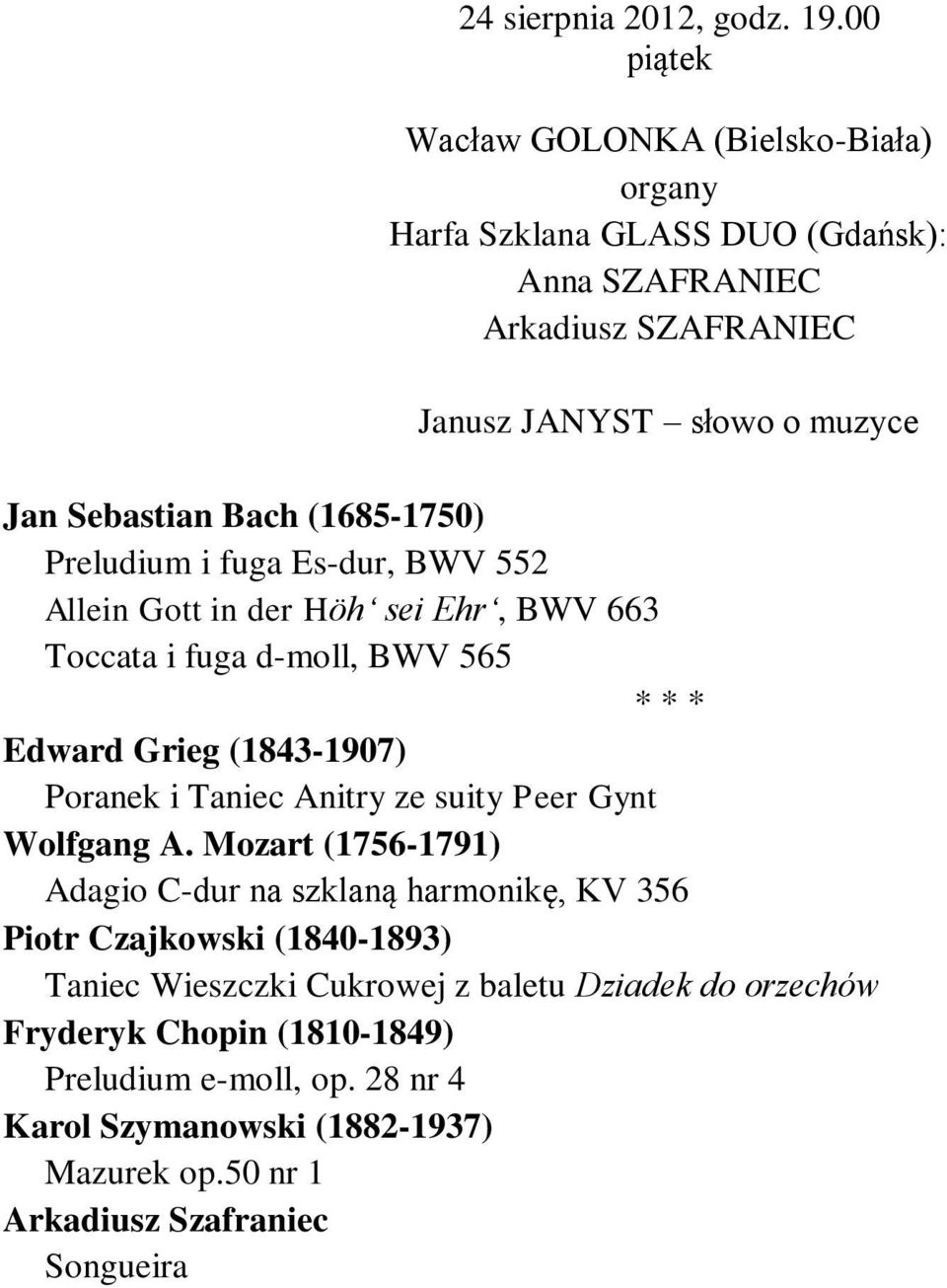 BWV 552 Allein Gott in der Höh sei Ehr, BWV 663 Toccata i fuga d-moll, BWV 565 * * * Edward Grieg (1843-1907) Poranek i Taniec Anitry ze suity Peer Gynt