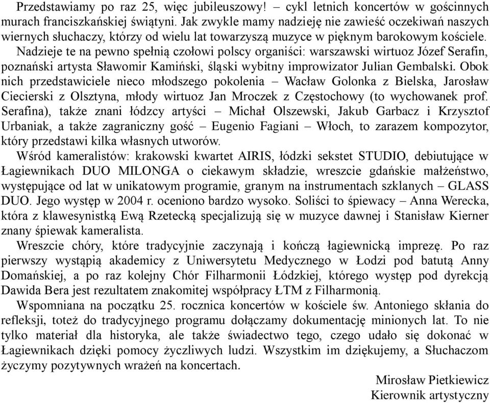 Nadzieje te na pewno spełnią czołowi polscy organiści: warszawski wirtuoz Józef Serafin, poznański artysta Sławomir Kamiński, śląski wybitny improwizator Julian Gembalski.