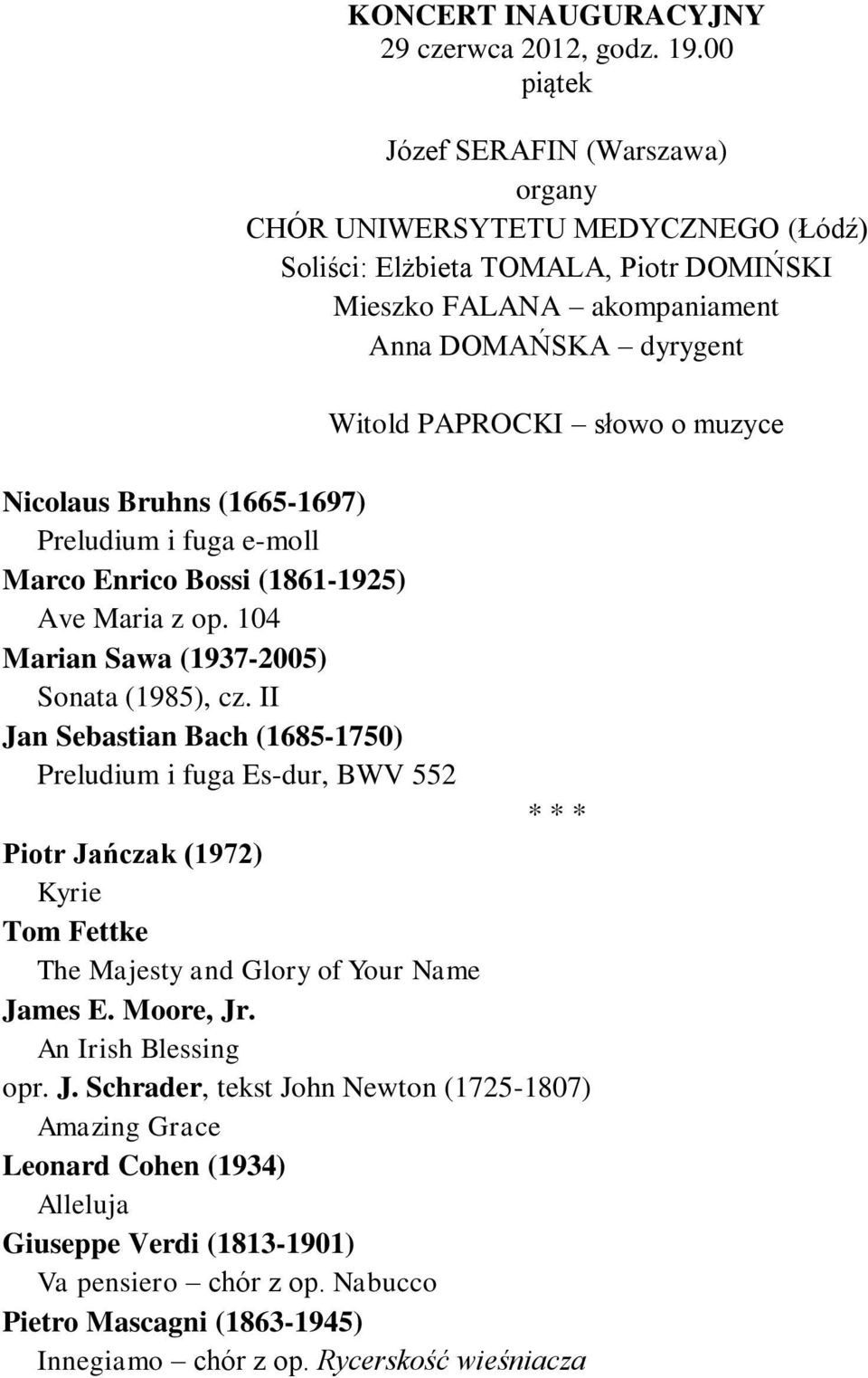 Nicolaus Bruhns (1665-1697) Preludium i fuga e-moll Marco Enrico Bossi (1861-1925) Ave Maria z op. 104 Marian Sawa (1937-2005) Sonata (1985), cz.