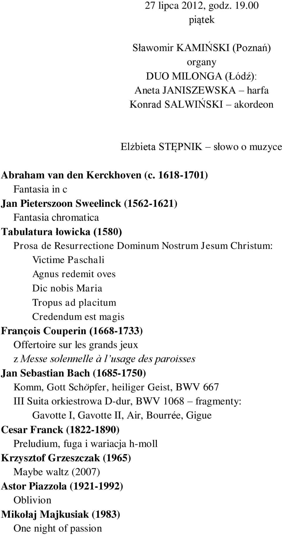 Dic nobis Maria Tropus ad placitum Credendum est magis François Couperin (1668-1733) Offertoire sur les grands jeux z Messe solennelle à l usage des paroisses Komm, Gott Schöpfer, heiliger Geist, BWV