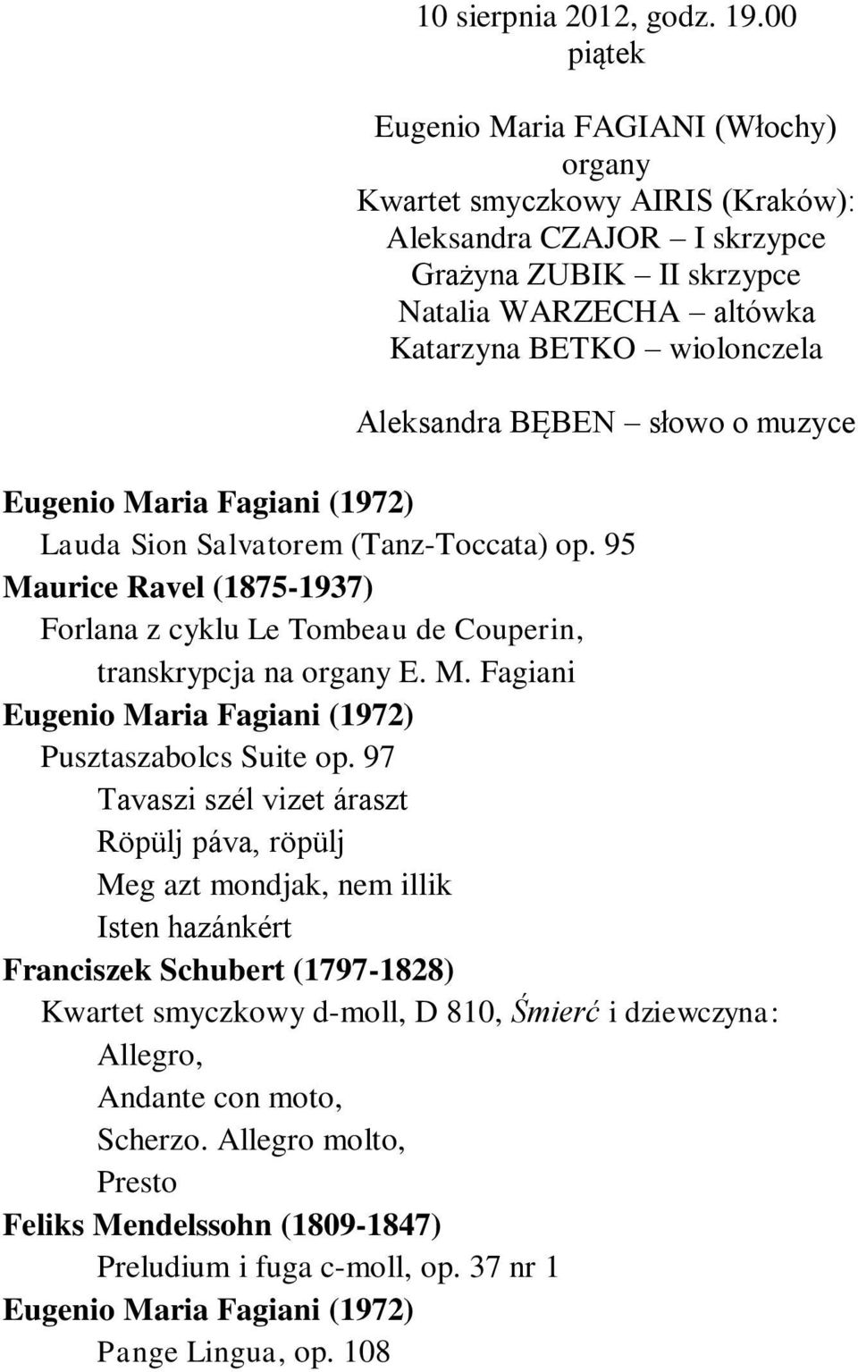 o muzyce Eugenio Maria Fagiani (1972) Lauda Sion Salvatorem (Tanz-Toccata) op. 95 Maurice Ravel (1875-1937) Forlana z cyklu Le Tombeau de Couperin, transkrypcja na E. M. Fagiani Eugenio Maria Fagiani (1972) Pusztaszabolcs Suite op.