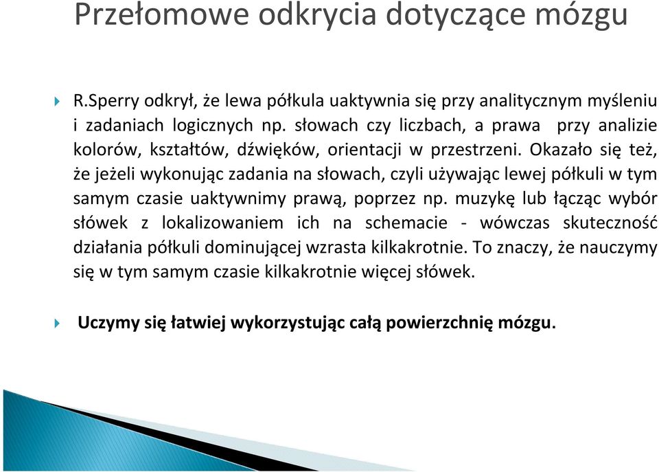 Okazało się też, że jeżeli wykonując zadania na słowach, czyli używając lewej półkuli w tym samym czasie uaktywnimy prawą, poprzez np.