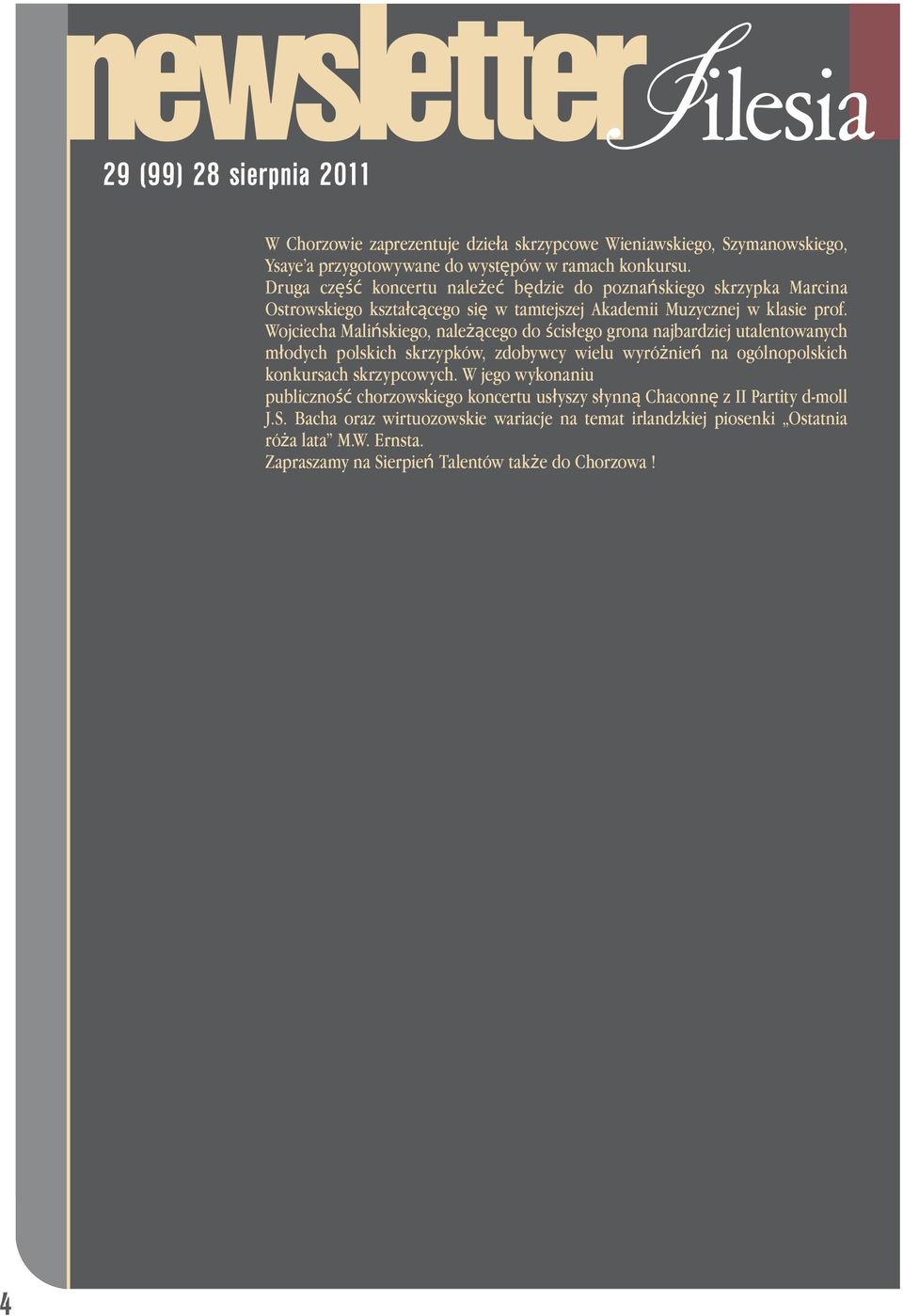 Wojciecha Malińskiego, należącego do ścisłego grona najbardziej utalentowanych młodych polskich skrzypków, zdobywcy wielu wyróżnień na ogólnopolskich konkursach skrzypcowych.