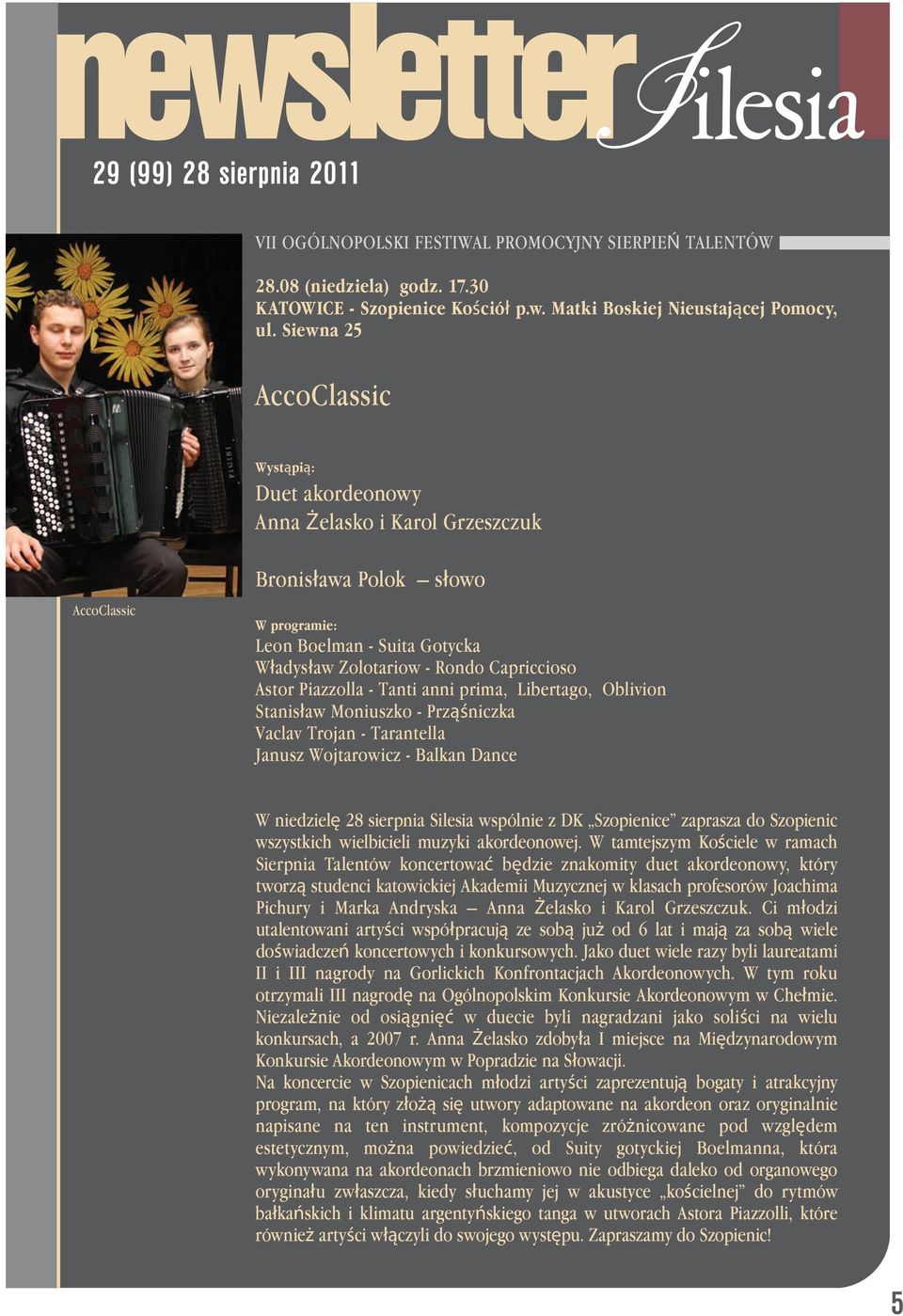 anni prima, Libertago, Oblivion Stanisław Moniuszko - Prząśniczka Vaclav Trojan - Tarantella Janusz Wojtarowicz - Balkan Dance W niedzielę 28 sierpnia Silesia wspólnie z DK Szopienice zaprasza do