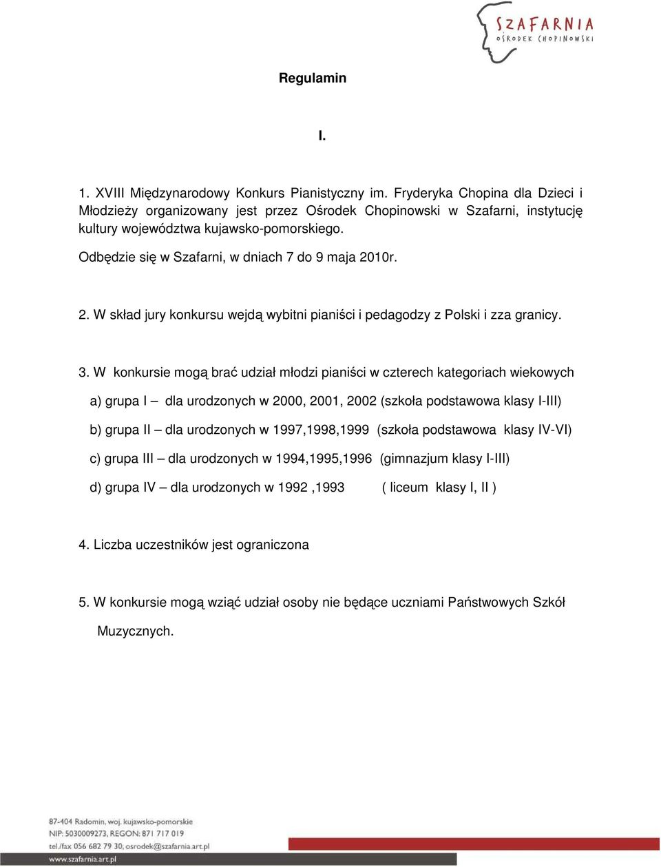 Odbędzie się w Szafarni, w dniach 7 do 9 maja 2010r. 2. W skład jury konkursu wejdą wybitni pianiści i pedagodzy z Polski i zza granicy. 3.