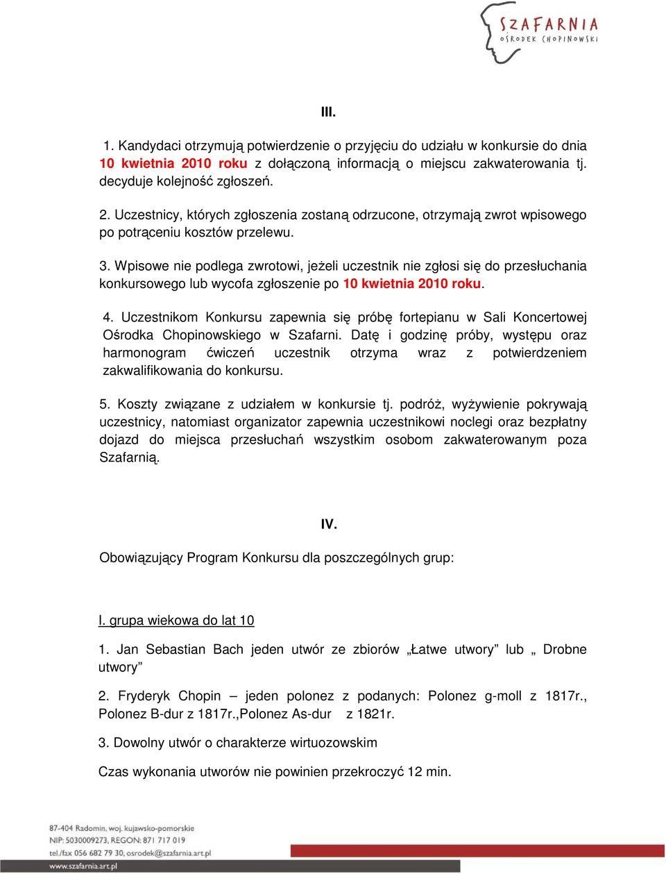 3. Wpisowe nie podlega zwrotowi, jeŝeli uczestnik nie zgłosi się do przesłuchania konkursowego lub wycofa zgłoszenie po 10 kwietnia 2010 roku. 4.