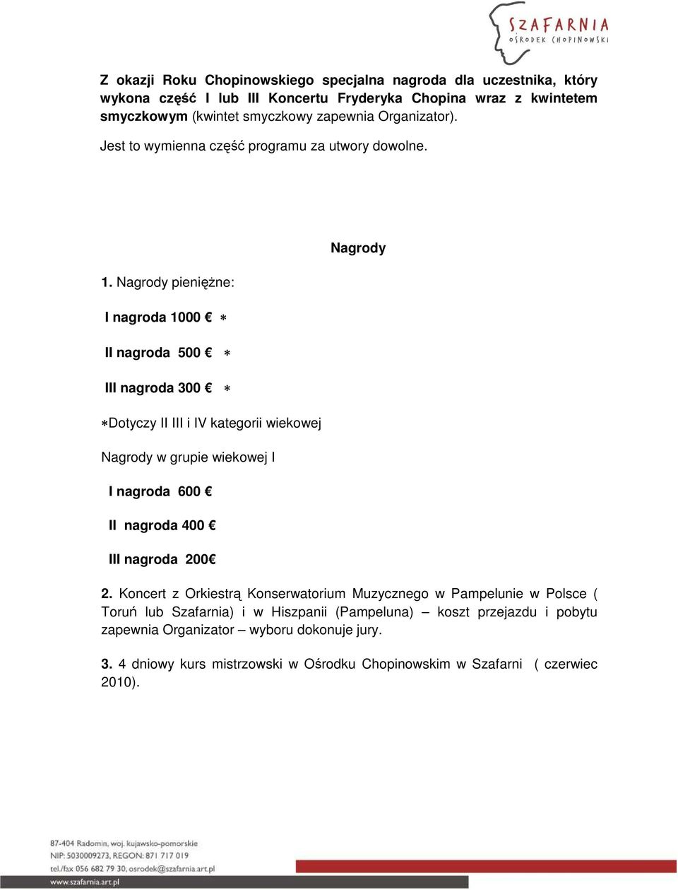 Nagrody pienięŝne: I nagroda 1000 II nagroda 500 III nagroda 300 Dotyczy II III i IV kategorii wiekowej Nagrody w grupie wiekowej I I nagroda 600 II nagroda 400 III nagroda