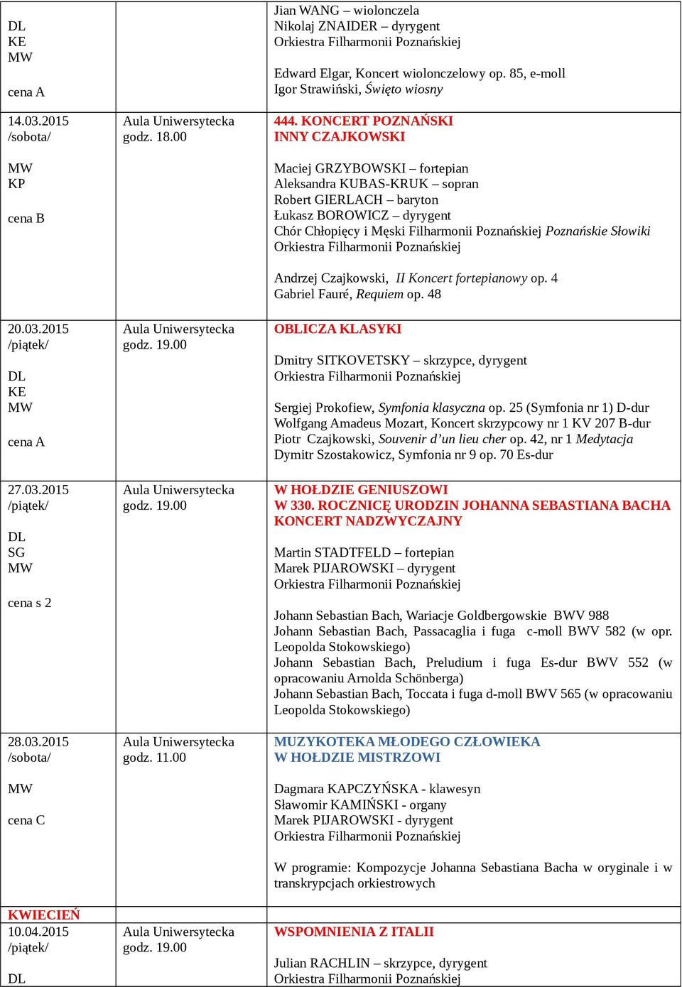 KONCERT POZNAŃSKI INNY CZAJKOWSKI Maciej GRZYBOWSKI fortepian Aleksandra KUBAS-KRUK sopran Robert GIERLACH baryton Andrzej Czajkowski, II Koncert fortepianowy op. 4 Gabriel Fauré, Requiem op.