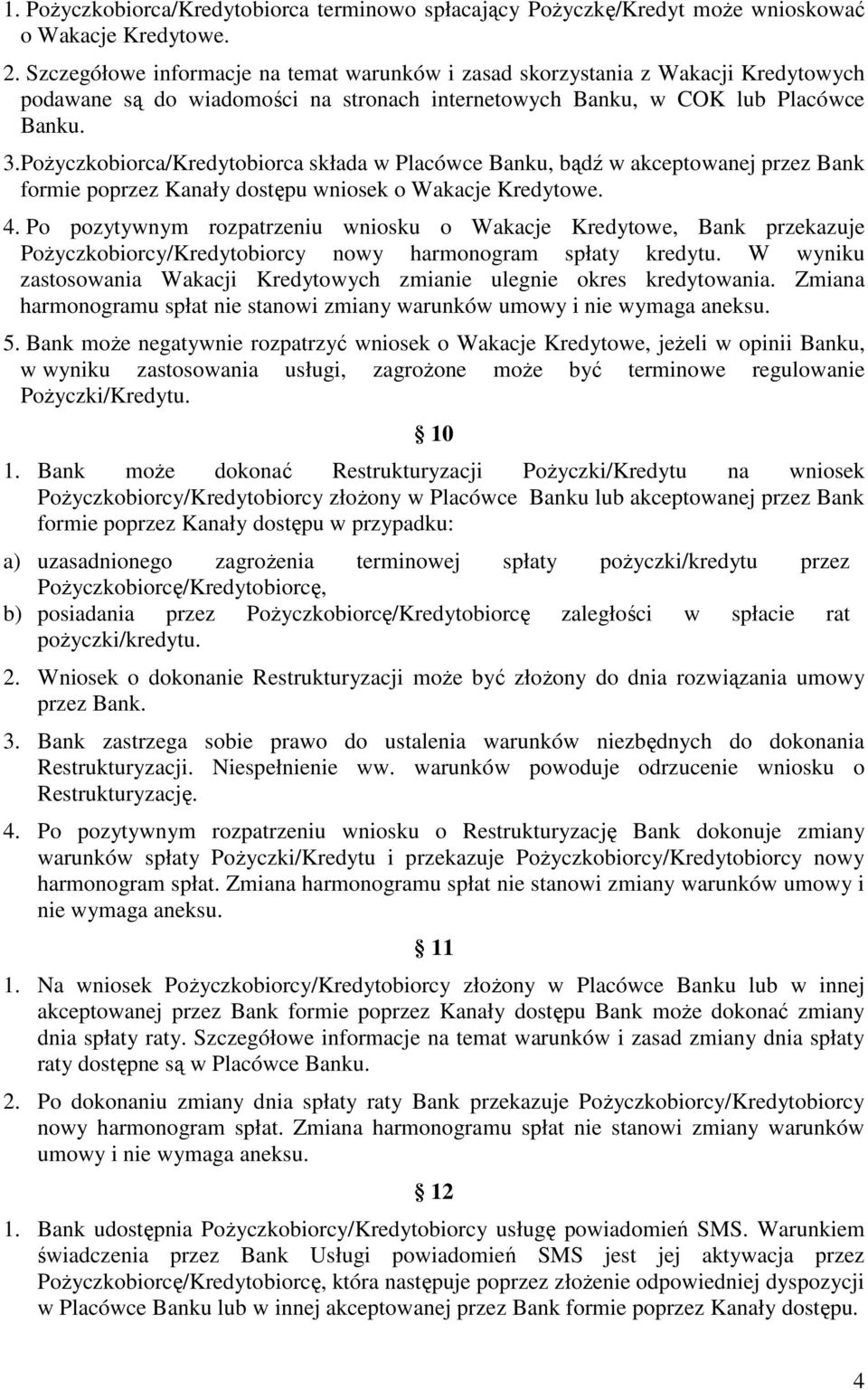 Pożyczkobiorca/Kredytobiorca składa w Placówce Banku, bądź w akceptowanej przez Bank formie poprzez Kanały dostępu wniosek o Wakacje Kredytowe. 4.