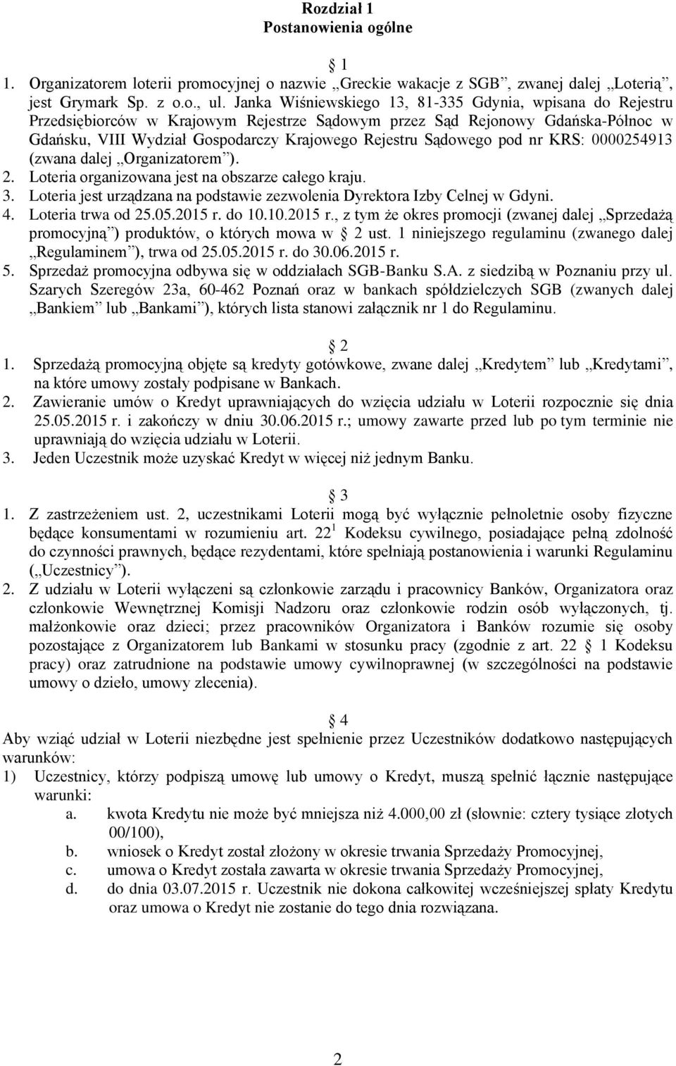 Sądowego pod nr KRS: 0000254913 (zwana dalej Organizatorem ). 2. Loteria organizowana jest na obszarze całego kraju. 3. Loteria jest urządzana na podstawie zezwolenia Dyrektora Izby Celnej w Gdyni. 4.