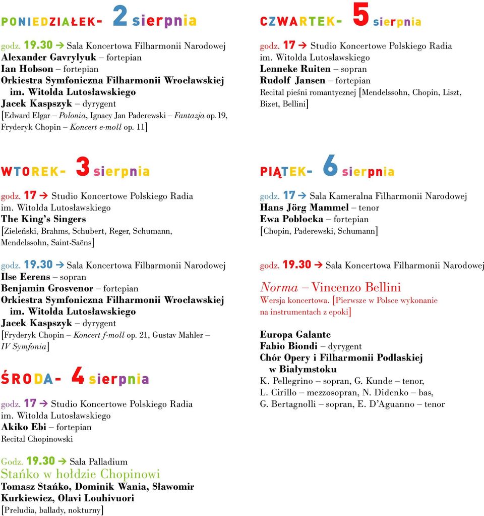 11] C Z WARTEK- 5 sierpnia Lenneke Ruiten sopran Rudolf Jansen fortepian Recital pieêni romantycznej [Mendelssohn, Chopin, Liszt, Bizet, Bellini] WTO REK- 3 sierpnia The King s Singers [Ziele ski,