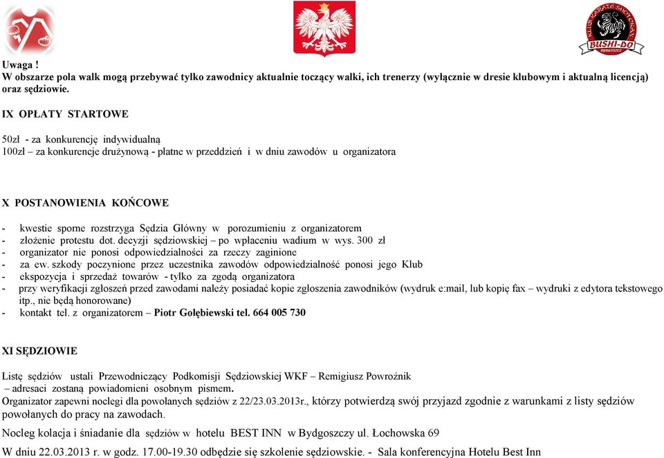 Główny w porozumieniu z organizatorem - złożenie protestu dot. decyzji sędziowskiej po wpłaceniu wadium w wys. 300 zł - organizator nie ponosi odpowiedzialności za rzeczy zaginione - za ew.