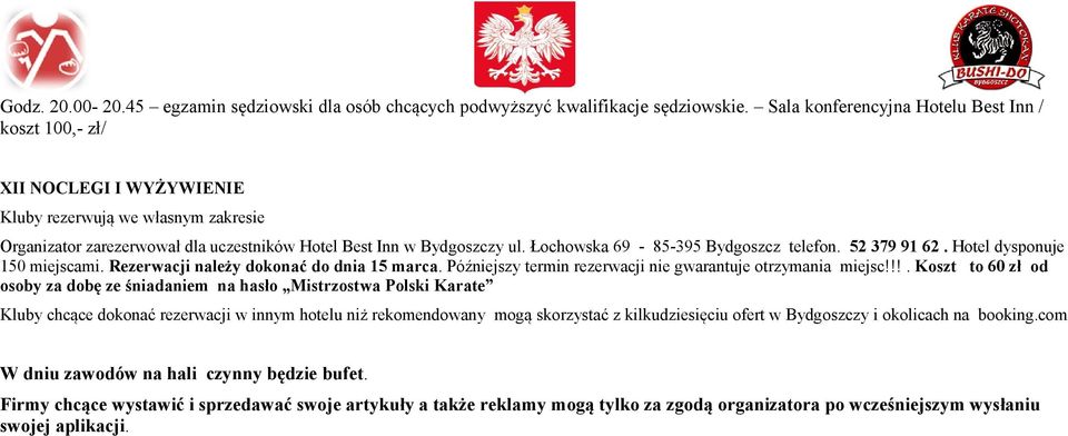 Łochowska 69-85-395 Bydgoszcz telefon. 52 379 91 62. Hotel dysponuje 150 miejscami. Rezerwacji należy dokonać do dnia 15 marca. Późniejszy termin rezerwacji nie gwarantuje otrzymania miejsc!