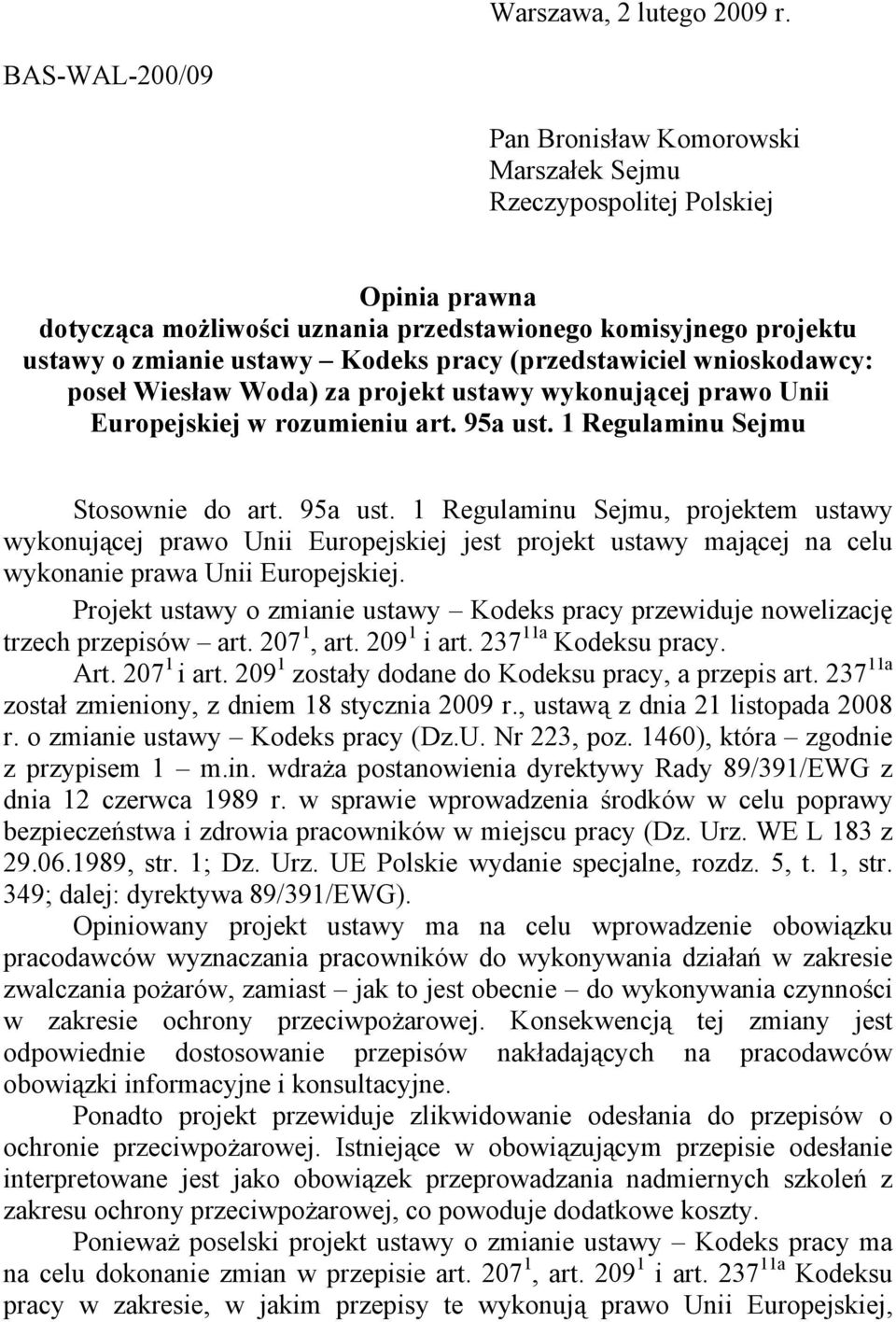 (przedstawiciel wnioskodawcy: poseł Wiesław Woda) za projekt ustawy wykonującej prawo Unii Europejskiej w rozumieniu art. 95a ust.