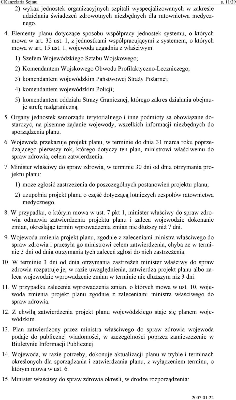 1, wojewoda uzgadnia z właściwym: 1) Szefem Wojewódzkiego Sztabu Wojskowego; 2) Komendantem Wojskowego Obwodu Profilaktyczno-Leczniczego; 3) komendantem wojewódzkim Państwowej Straży Pożarnej; 4)