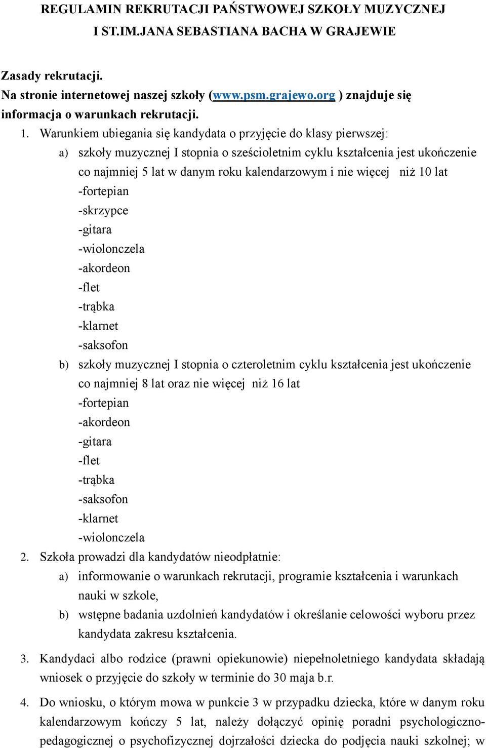 Warunkiem ubiegania się kandydata o przyjęcie do klasy pierwszej: a) szkoły muzycznej I stopnia o sześcioletnim cyklu kształcenia jest ukończenie co najmniej 5 lat w danym roku kalendarzowym i nie