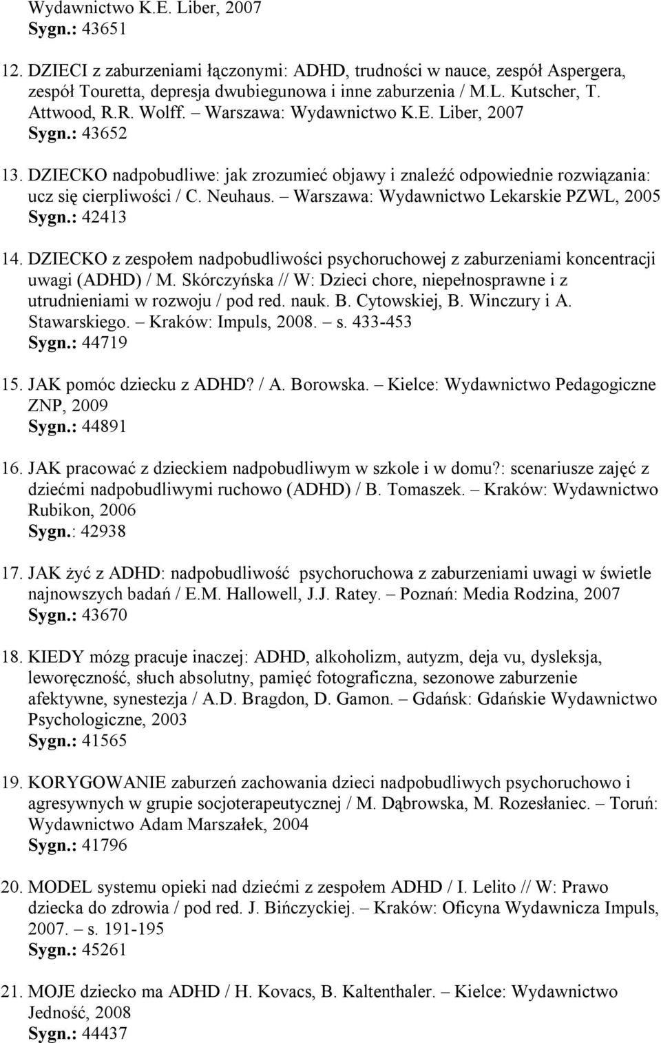 Warszawa: Wydawnictwo Lekarskie PZWL, 2005 Sygn.: 42413 14. DZIECKO z zespołem nadpobudliwości psychoruchowej z zaburzeniami koncentracji uwagi (ADHD) / M.
