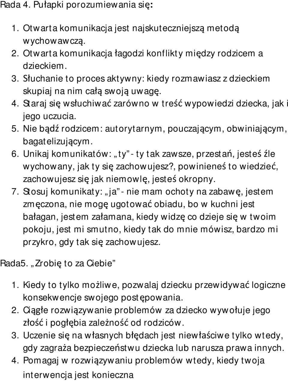 Nie b rodzicem: autorytarnym, pouczajcym, obwiniajcym, bagatelizujcym. 6. Unikaj komunikatów: ty - ty tak zawsze, przesta, jestele wychowany, jak ty si zachowujesz?