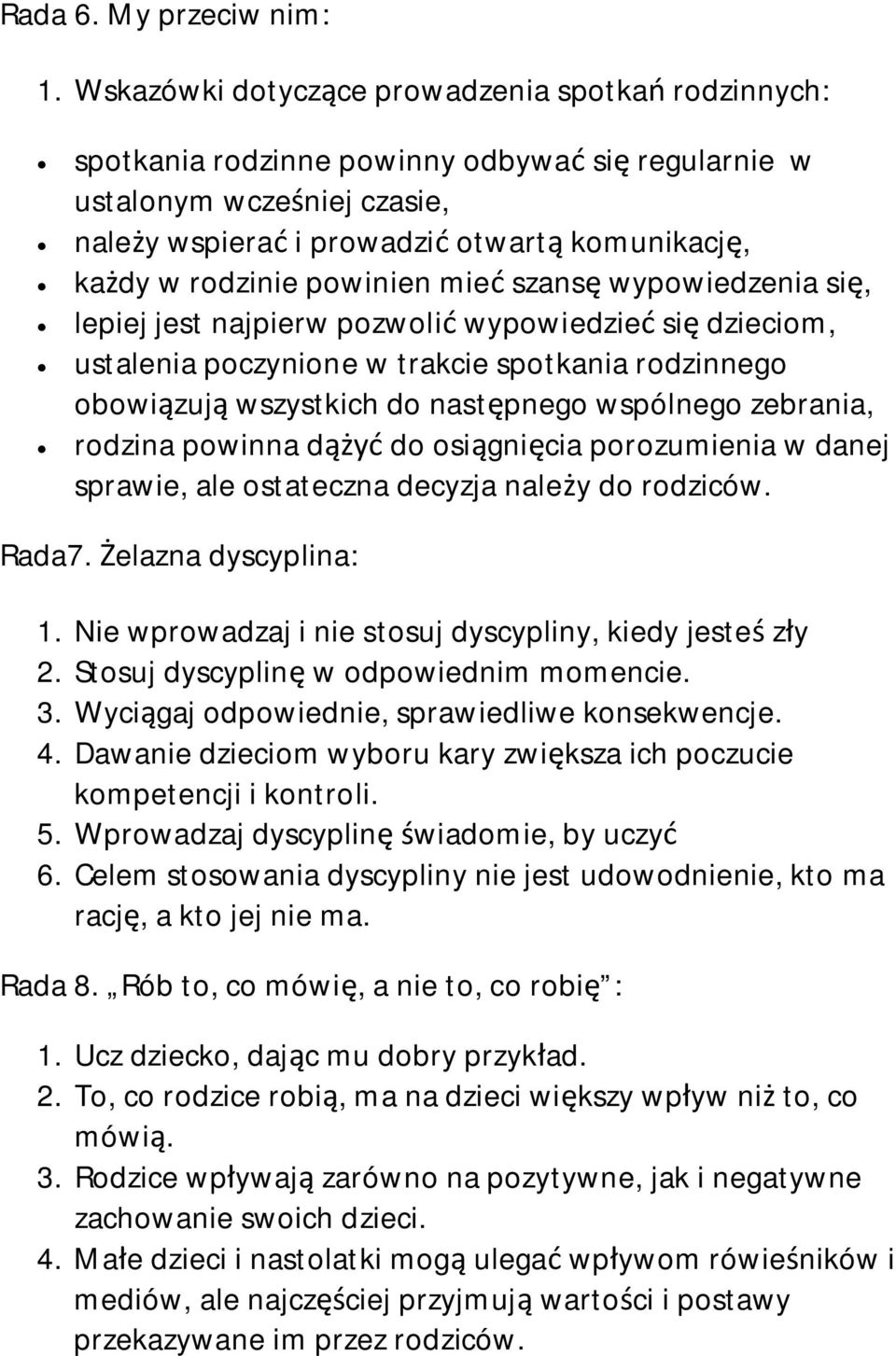 szans wypowiedzenia si, lepiej jest najpierw pozwoli wypowiedzie si dzieciom, ustalenia poczynione w trakcie spotkania rodzinnego obowizuj wszystkich do nastpnego wspólnego zebrania, rodzina powinna