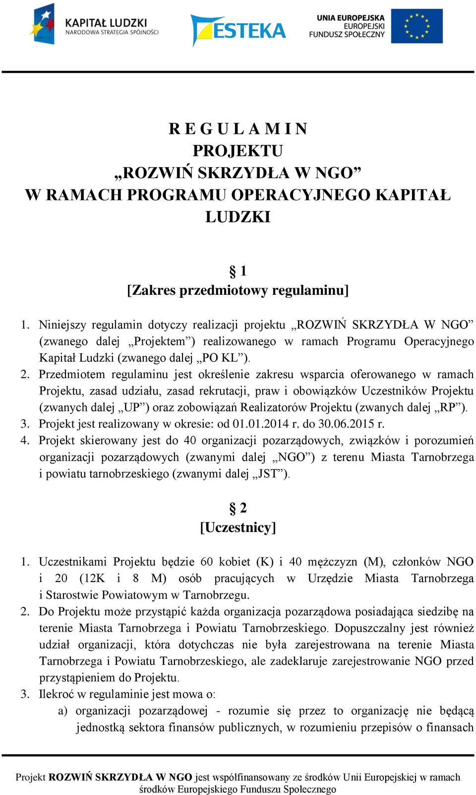 Przedmiotem regulaminu jest określenie zakresu wsparcia oferowanego w ramach Projektu, zasad udziału, zasad rekrutacji, praw i obowiązków Uczestników Projektu (zwanych dalej UP ) oraz zobowiązań
