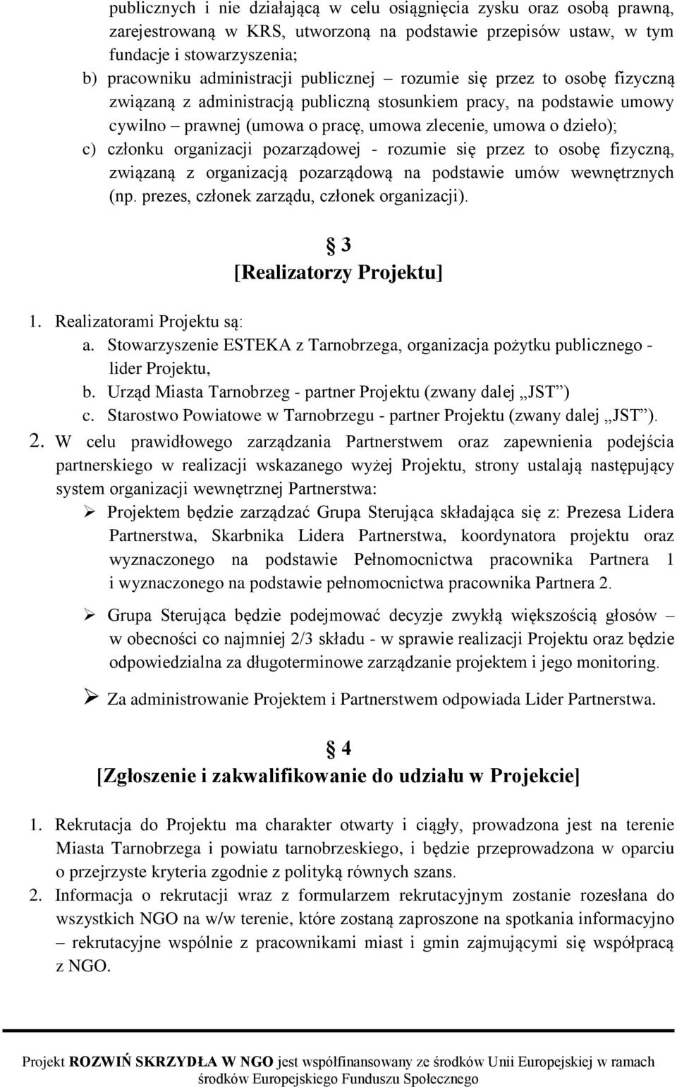 organizacji pozarządowej - rozumie się przez to osobę fizyczną, związaną z organizacją pozarządową na podstawie umów wewnętrznych (np. prezes, członek zarządu, członek organizacji).