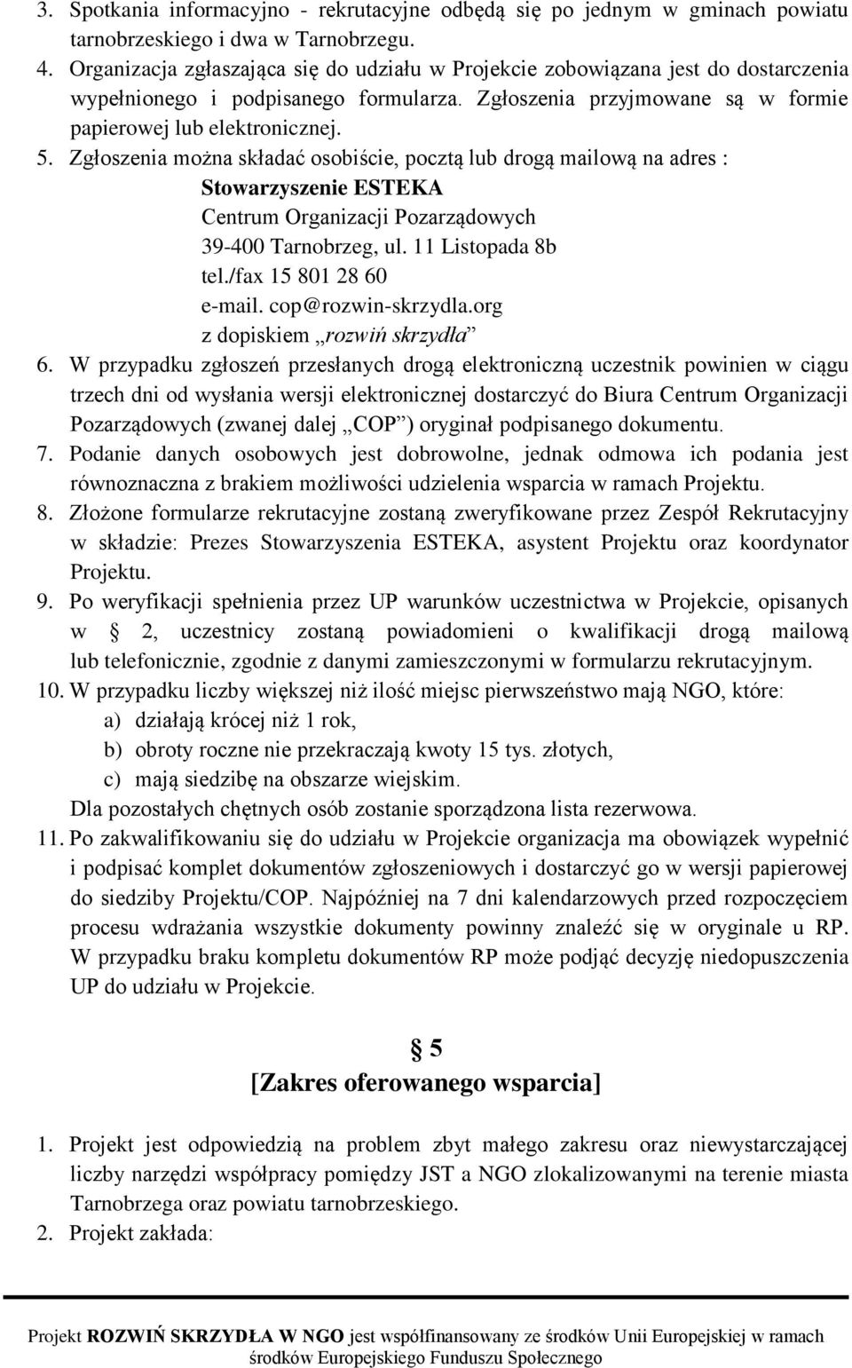Zgłoszenia można składać osobiście, pocztą lub drogą mailową na adres : Stowarzyszenie ESTEKA Centrum Organizacji Pozarządowych 39-400 Tarnobrzeg, ul. 11 Listopada 8b tel./fax 15 801 28 60 e-mail.