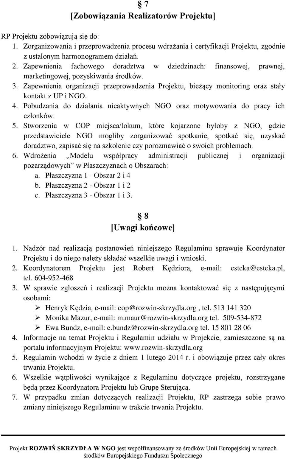 Zapewnienia organizacji przeprowadzenia Projektu, bieżący monitoring oraz stały kontakt z UP i NGO. 4. Pobudzania do działania nieaktywnych NGO oraz motywowania do pracy ich członków. 5.