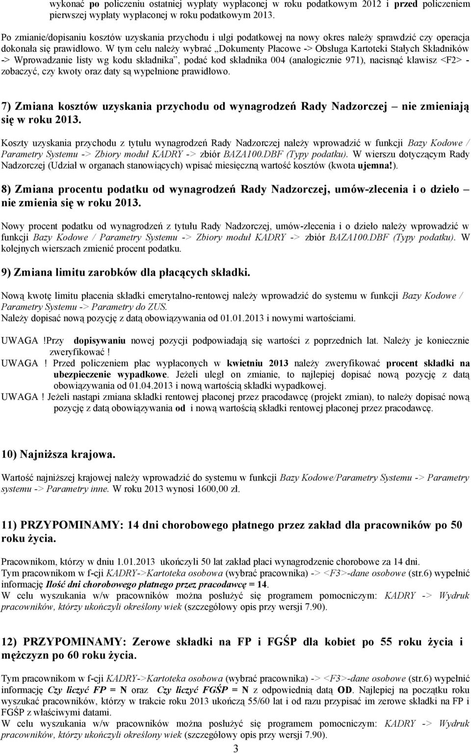 W tym celu należy wybrać Dokumenty Płacowe -> Obsługa Kartoteki Stałych Składników -> Wprowadzanie listy wg kodu składnika, podać kod składnika 004 (analogicznie 971), nacisnąć klawisz <F2> -