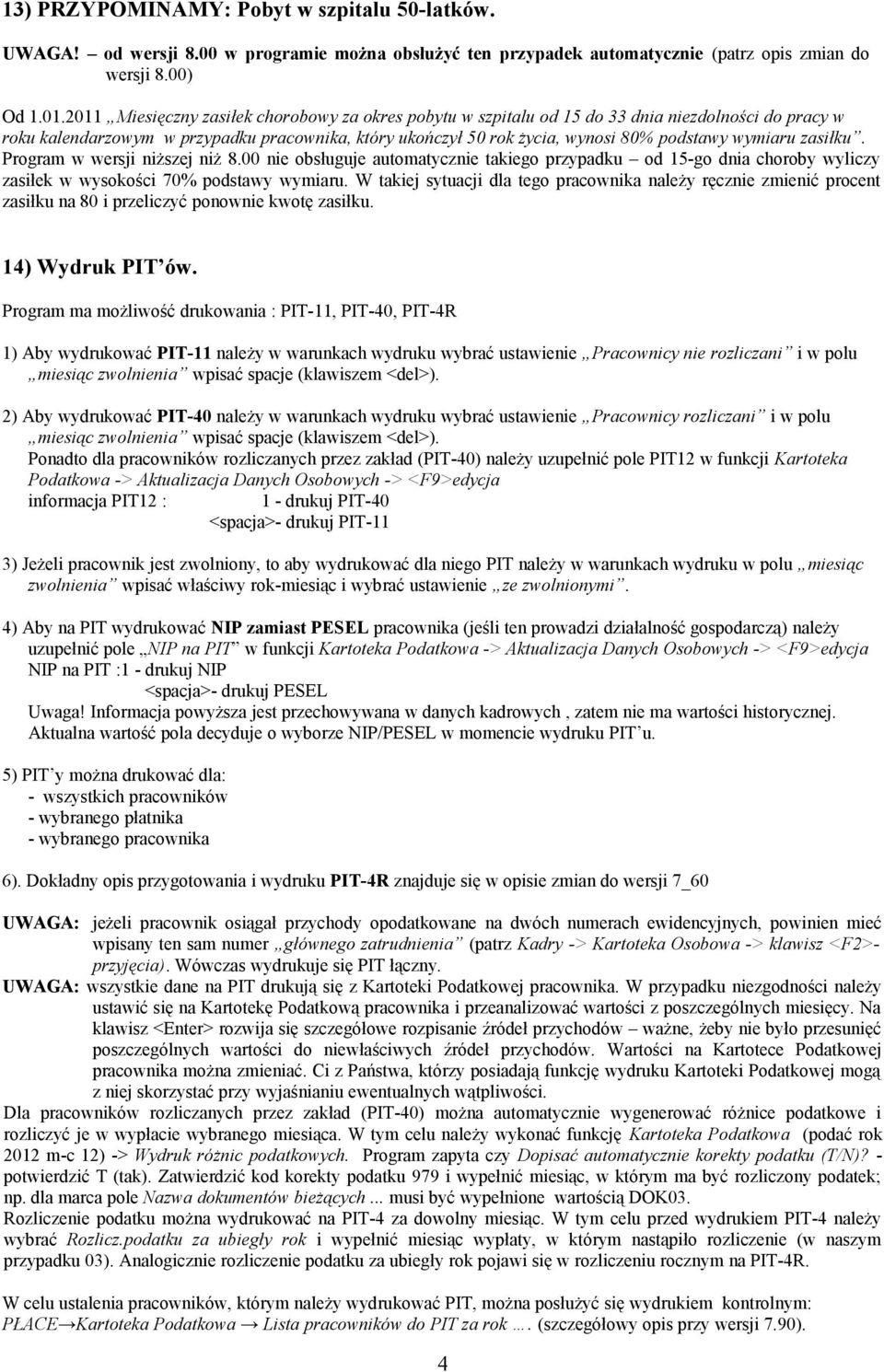 wymiaru zasiłku. Program w wersji niższej niż 8.00 nie obsługuje automatycznie takiego przypadku od 15-go dnia choroby wyliczy zasiłek w wysokości 70% podstawy wymiaru.