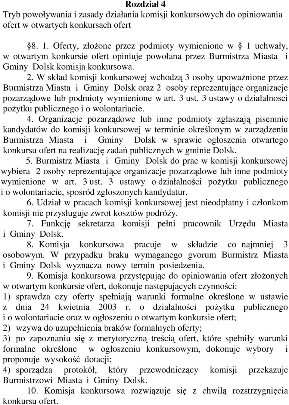 W skład komisji konkursowej wchodzą 3 osoby upoważnione przez Burmistrza Miasta i Gminy Dolsk oraz 2 osoby reprezentujące organizacje pozarządowe lub podmioty wymienione w art. 3 ust.