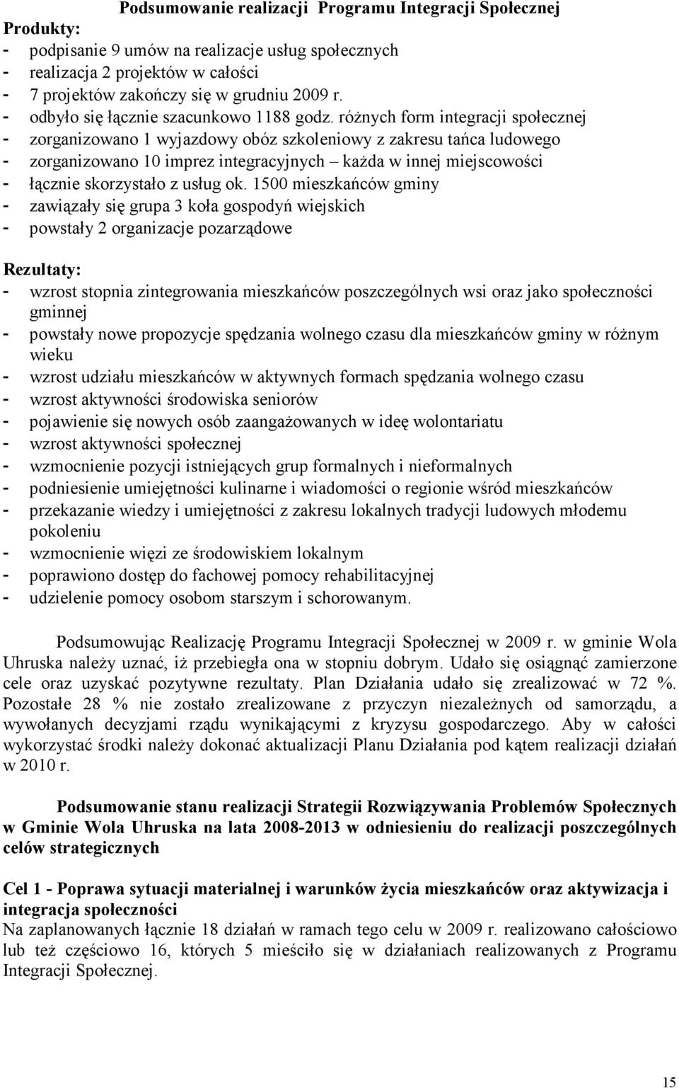 róŝnych form integracji społecznej - zorganizowano 1 wyjazdowy obóz szkoleniowy z zakresu tańca ludowego - zorganizowano 10 imprez integracyjnych kaŝda w innej miejscowości - łącznie skorzystało z