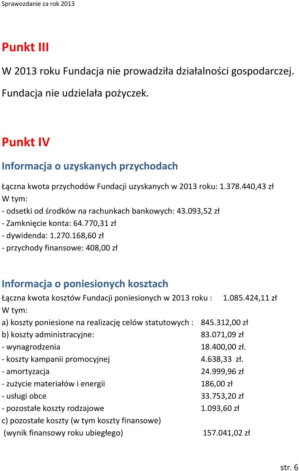 093,52 zł - Zamknięcie konta: 64.770,31 zł - dywidenda: 1.270.168,60 zł - przychody finansowe: 408,00 zł Informacja o poniesionych kosztach Łączna kwota kosztów Fundacji poniesionych w 2013 roku : 1.