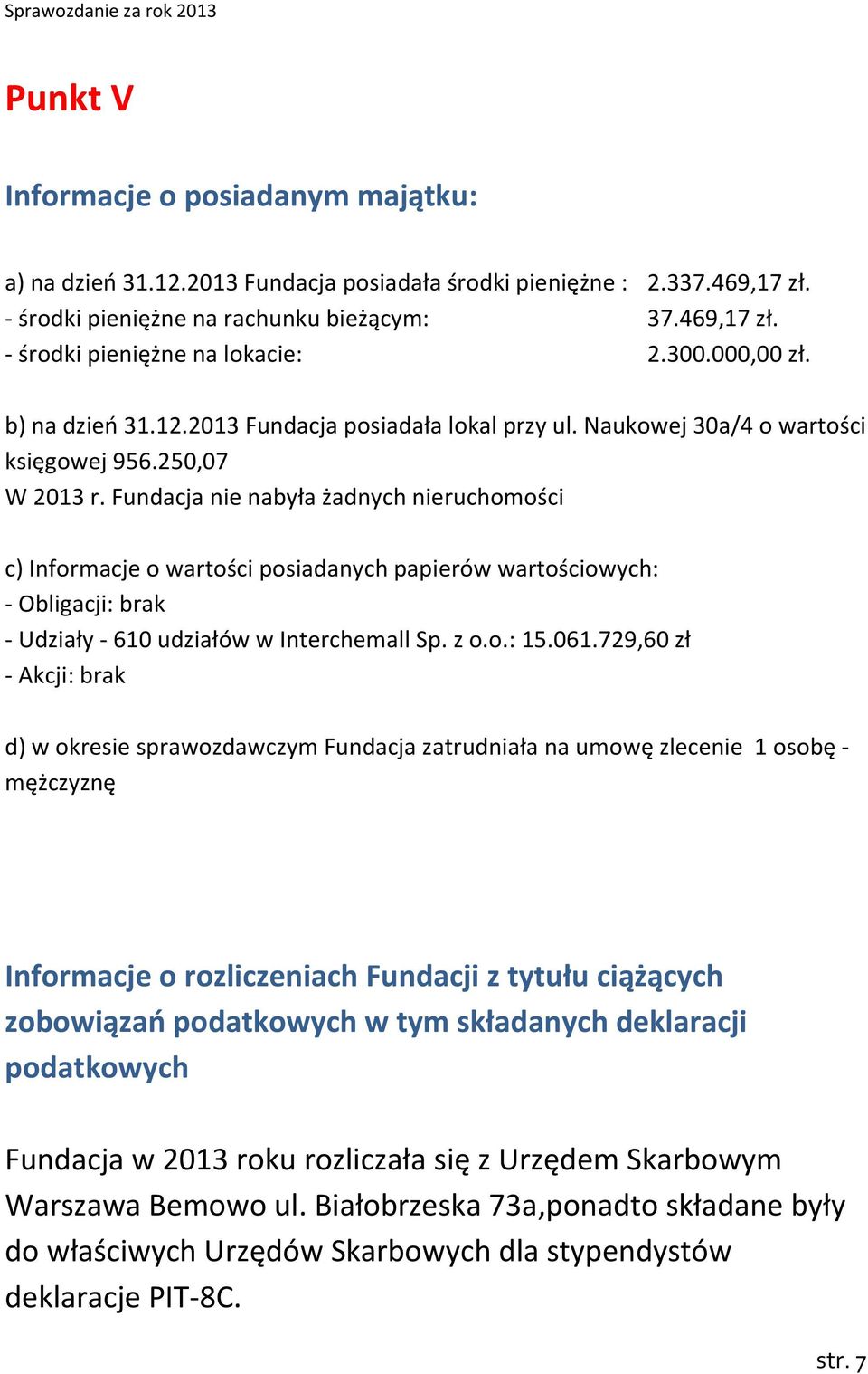 Fundacja nie nabyła żadnych nieruchomości c) Informacje o wartości posiadanych papierów wartościowych: - Obligacji: brak - Udziały - 610 udziałów w Interchemall Sp. z o.o.: 15.061.