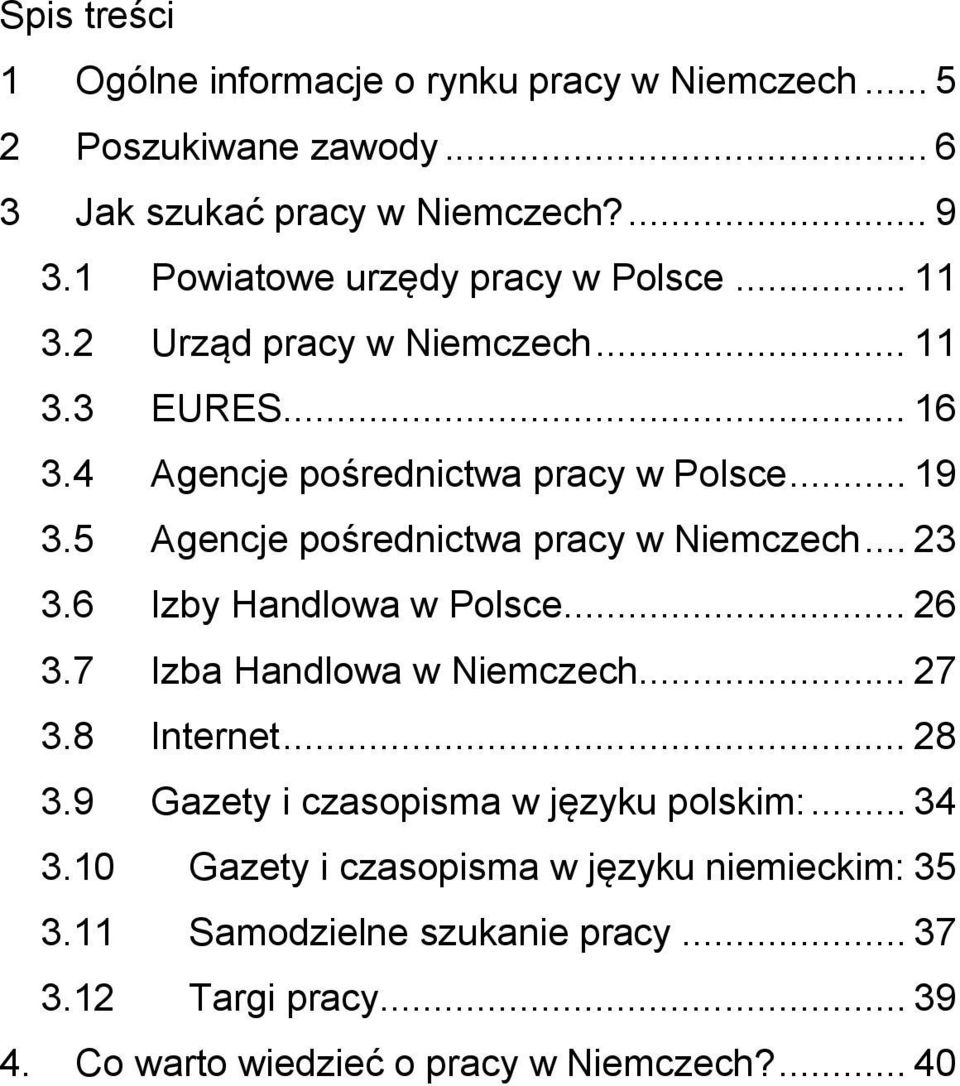 5 Agencje pośrednictwa pracy w Niemczech... 23 3.6 Izby Handlowa w Polsce... 26 3.7 Izba Handlowa w Niemczech... 27 3.8 Internet... 28 3.