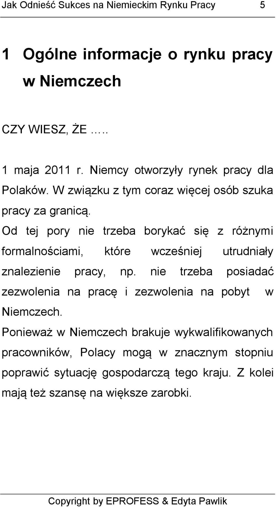 Od tej pory nie trzeba borykać się z różnymi formalnościami, które wcześniej utrudniały znalezienie pracy, np.