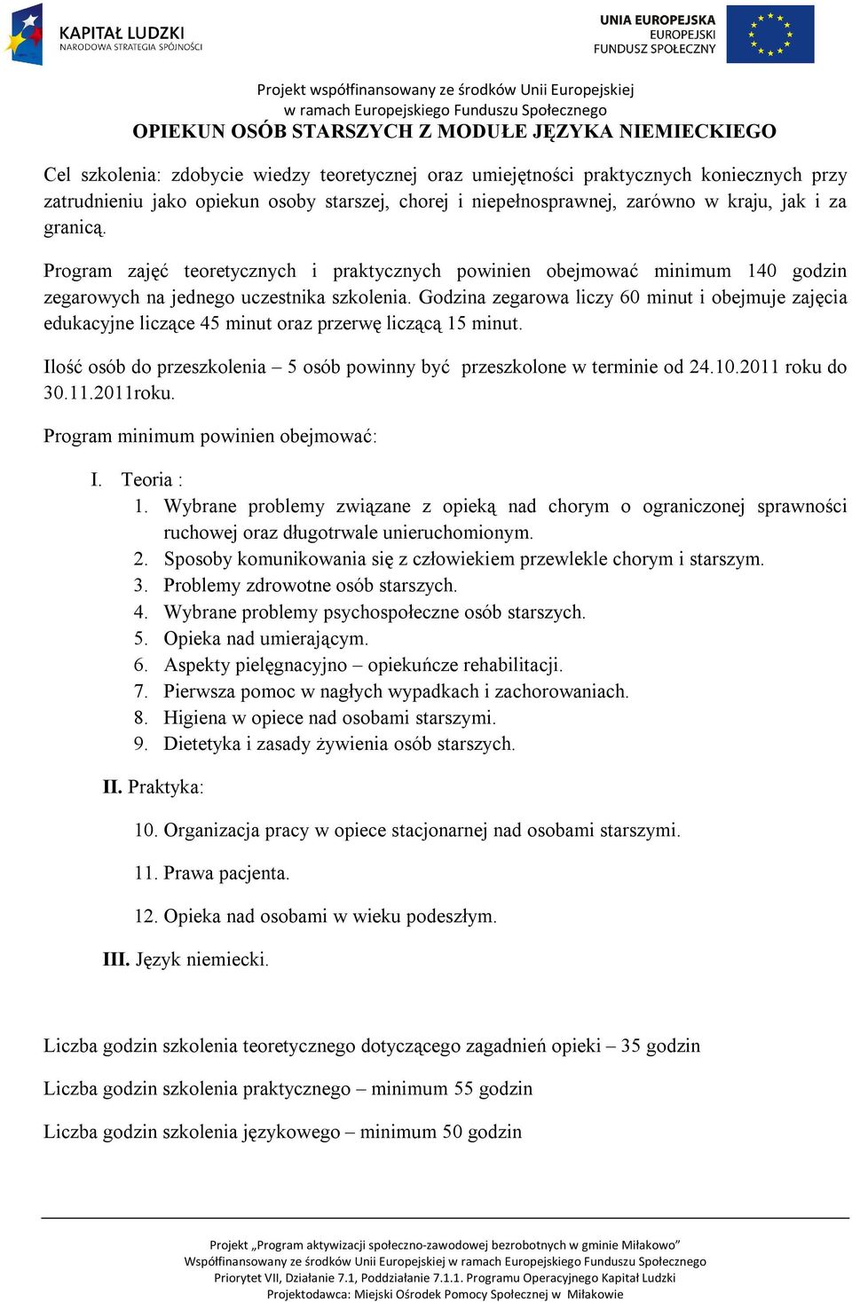 Godzina zegarowa liczy 60 minut i obejmuje zajęcia edukacyjne liczące 45 minut oraz przerwę liczącą 15 minut. Ilość osób do przeszkolenia 5 osób powinny być przeszkolone w terminie od 24.10.