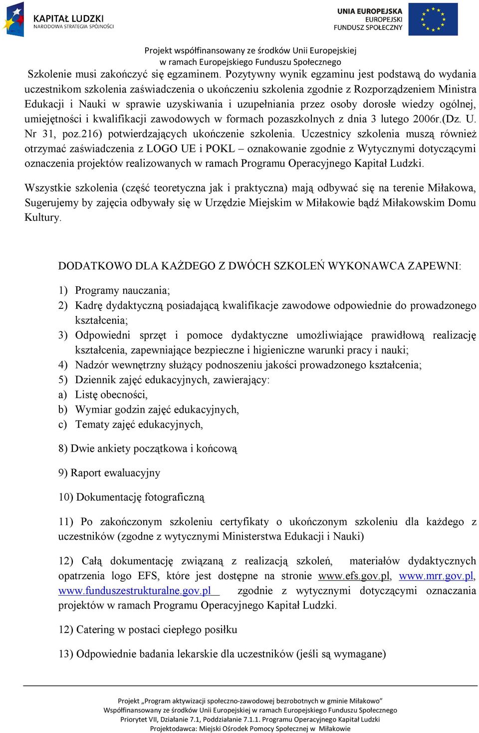 przez osoby dorosłe wiedzy ogólnej, umiejętności i kwalifikacji zawodowych w formach pozaszkolnych z dnia 3 lutego 2006r.(Dz. U. Nr 31, poz.216) potwierdzających ukończenie szkolenia.