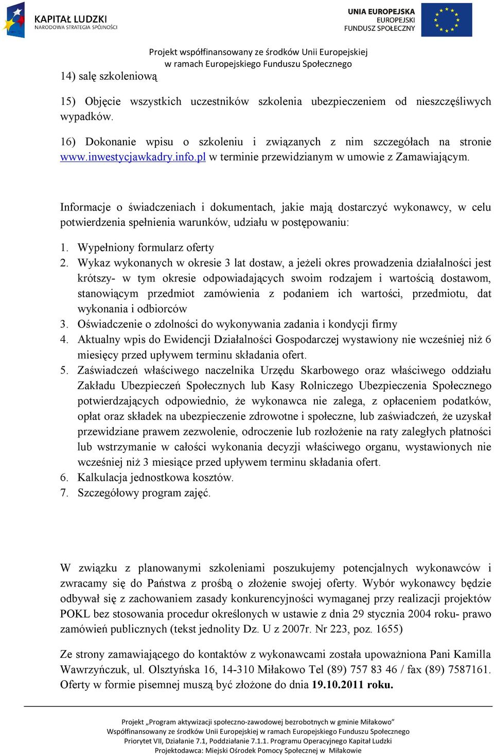 Informacje o świadczeniach i dokumentach, jakie mają dostarczyć wykonawcy, w celu potwierdzenia spełnienia warunków, udziału w postępowaniu: 1. Wypełniony formularz oferty 2.