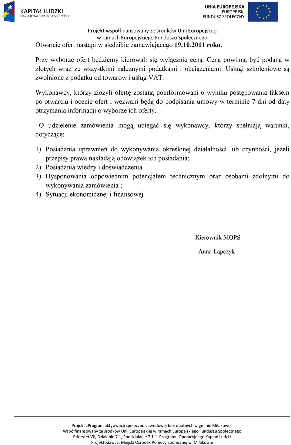 Wykonawcy, którzy złożyli ofertę zostaną poinformowani o wyniku postępowania faksem po otwarciu i ocenie ofert i wezwani będą do podpisania umowy w terminie 7 dni od daty otrzymania informacji o
