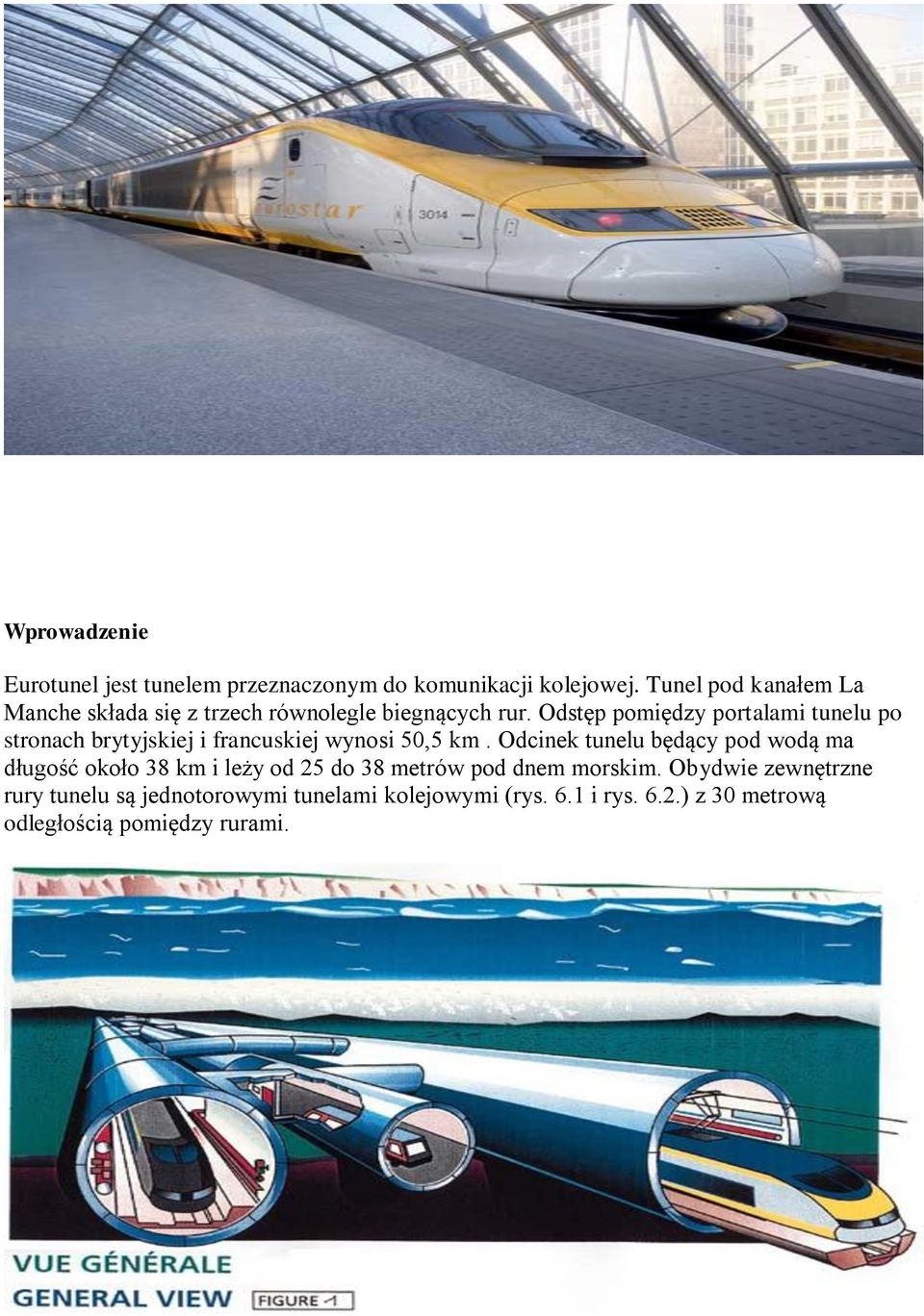 Odstęp pomiędzy portalami tunelu po stronach brytyjskiej i francuskiej wynosi 50,5 km.